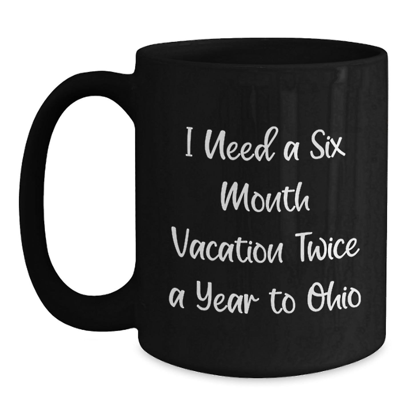 Funny Ohio State Lovers Gifts from Friends to Family Christmas Unique Mugs - I Need A Six Month Vacation Twice A Year To Ohio Black Coffee Mug - Main
