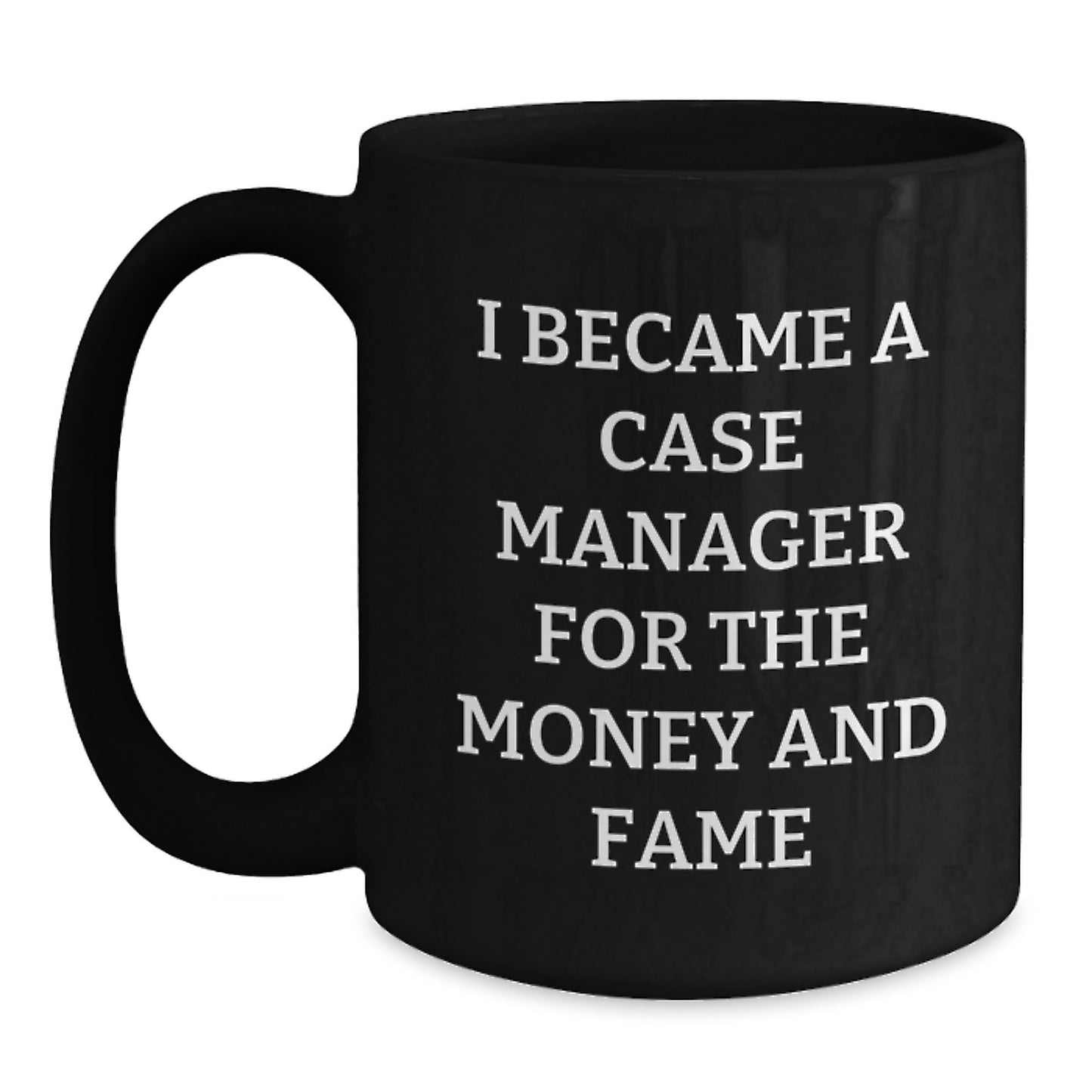 Funny Case Manager Christmas Unique Gifts from Men to Case Manager Friends - I Became A Case Manager For The Money And Fame Black Coffee Mug - Main