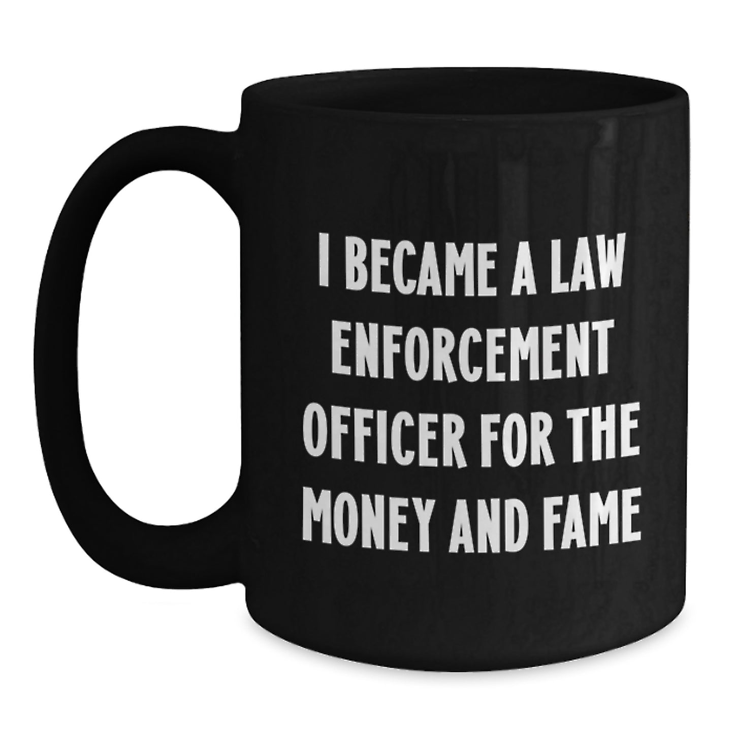 Funny Law Enforcement Officer Gifts for Men - 'I Became A Law Enforcement Officer For The Money And Fame' Christmas Unique Mug, Black, 11oz or 15oz, Gifts from Family or Friends - Main