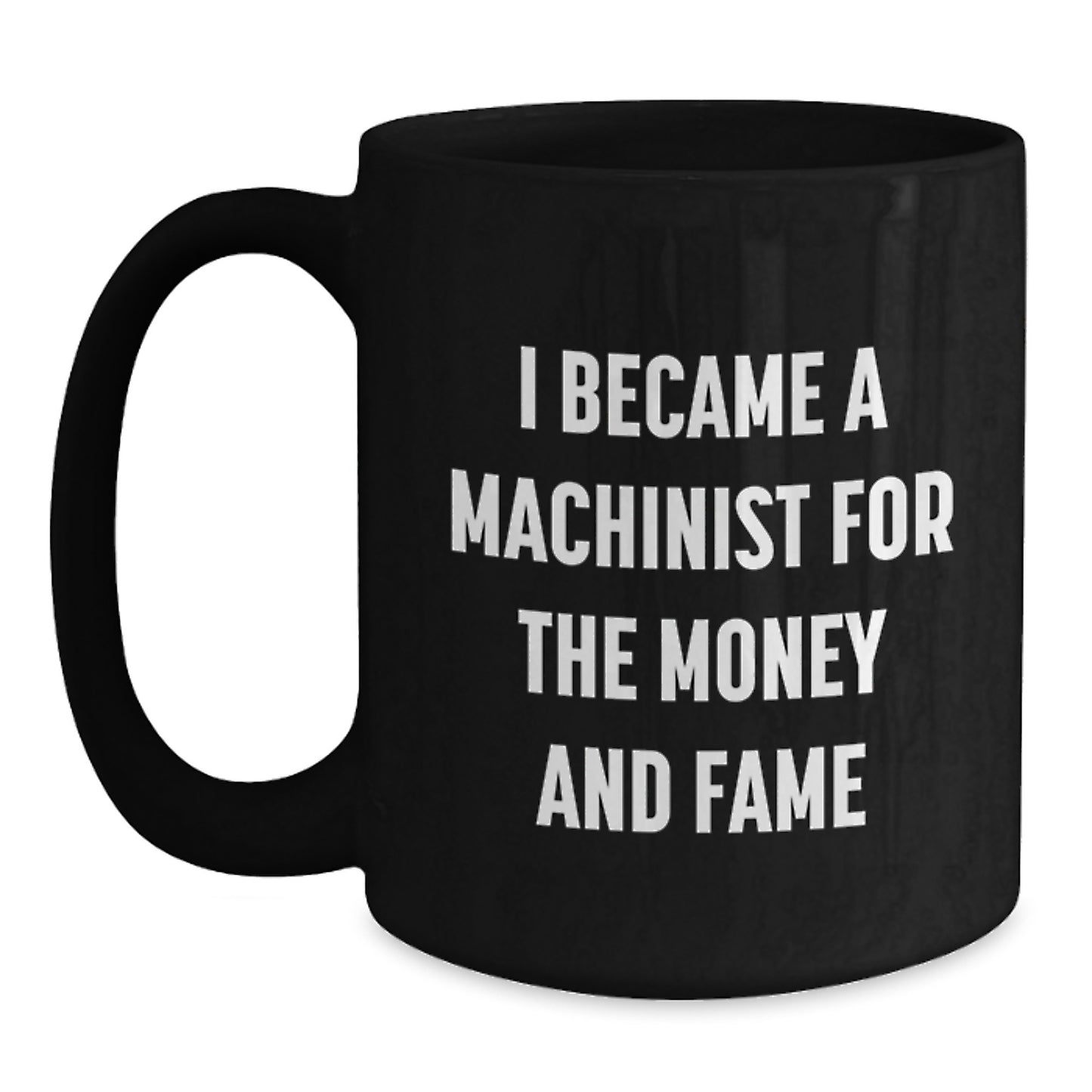 Funny Machinist Gifts from Friends and Family - I Became A Machinist For The Money And Fame Black Coffee Mug, Unique Christmas Memorable Presents for Men - Main
