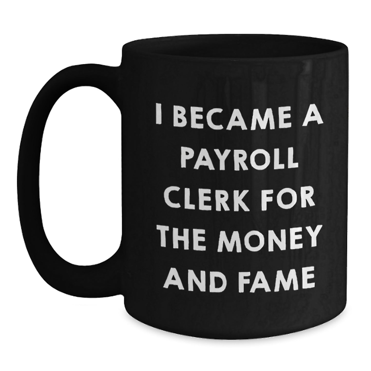 Funny Gifts for Payroll Clerks, Black Coffee Mug, 'I Became A Payroll Clerk For The Money And Fame', Unique Christmas Memorable Presents from Friends and Family - Main