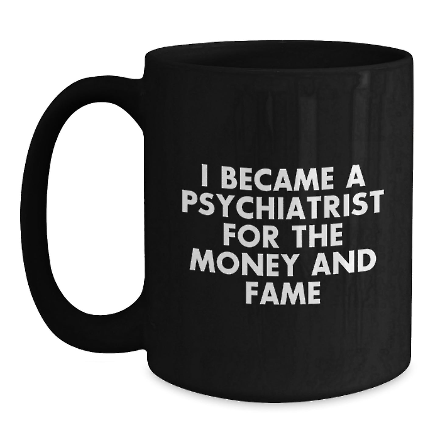 Funny Psychiatrist Gifts for Men, Unique Black Coffee Mugs from Friends, 'I Became A Psychiatrist For The Money And Fame' - Main