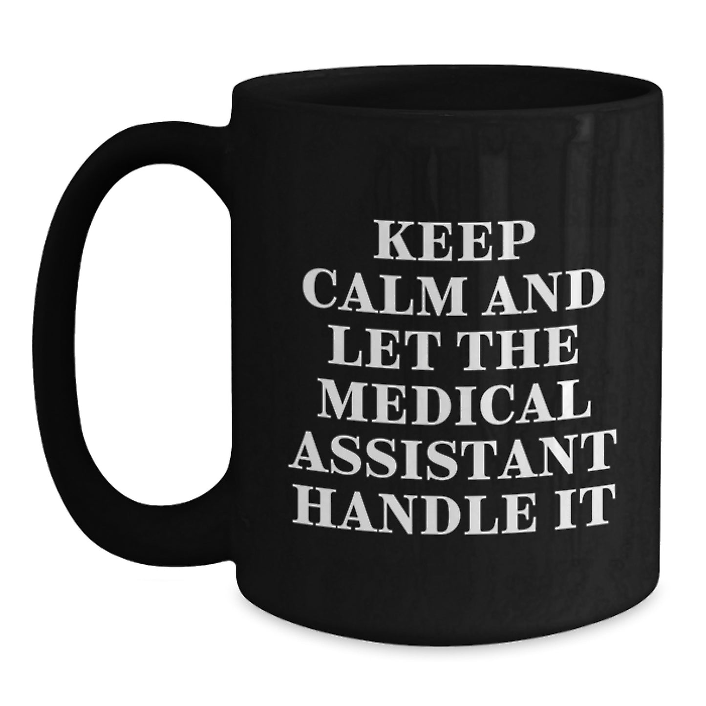 Medical Assistant Funny Christmas Unique Gifts for Men, Women, Friends, Family from Keep Calm And Let The Medical Assistant Handle It Black Coffee Mug - Main