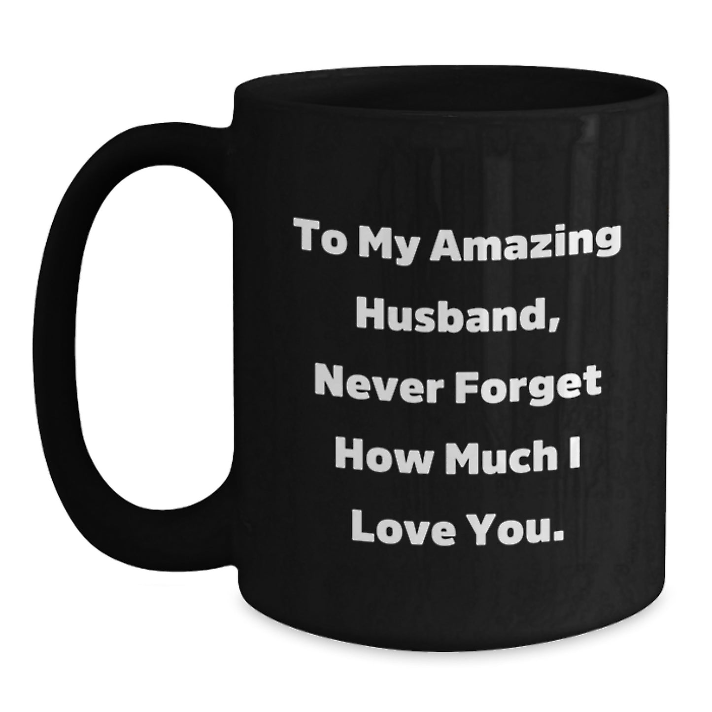 Cute Funny Husband Gifts from Wife to My Amazing Husband, Never Forget How Much I Love You Black Coffee Mug Perfect for Christmas - Main