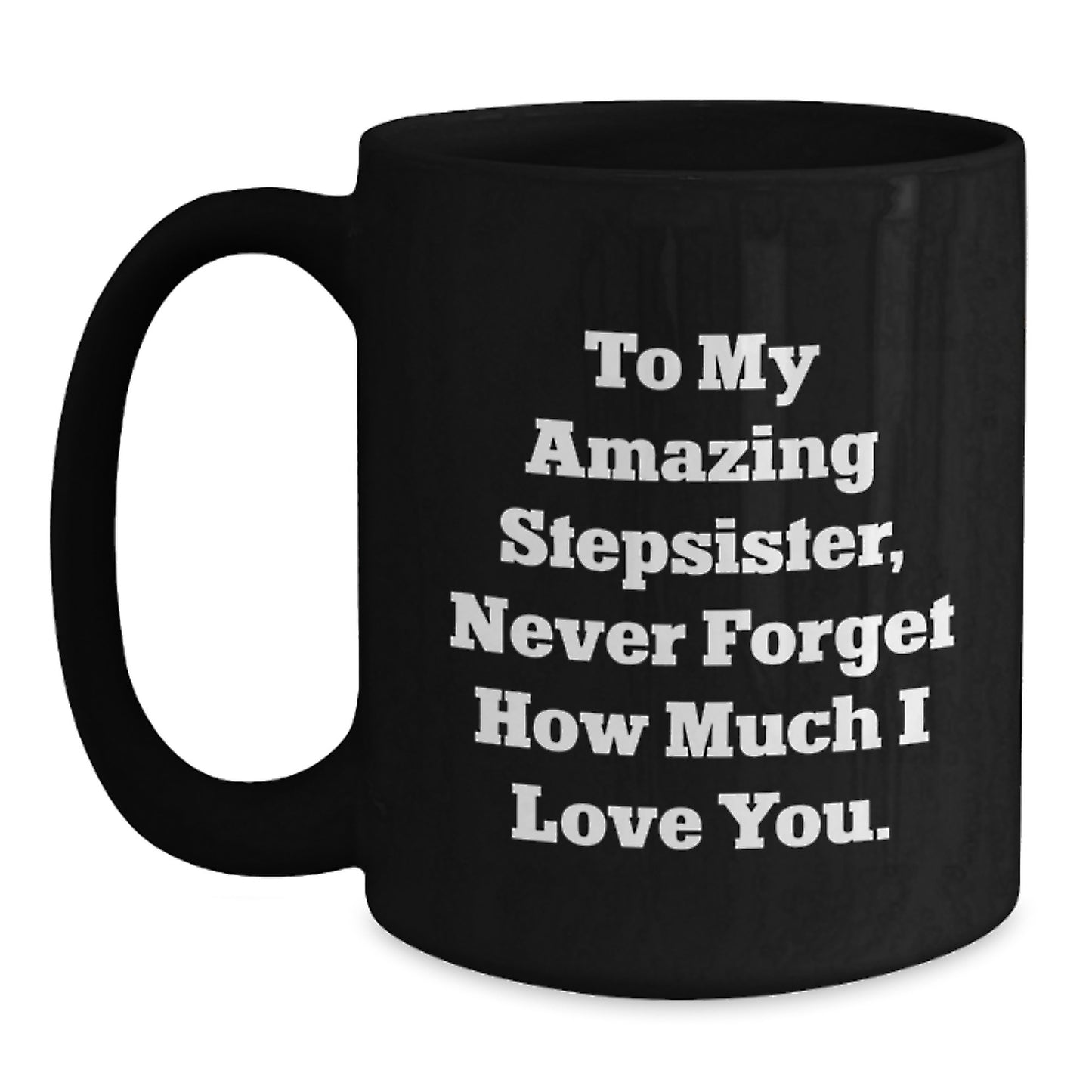 Funny Stepsister Gifts from Men to Women - To My Amazing Stepsister, Never Forget How Much I Love You. Black Coffee Mug for Christmas Unique Gifts - Main