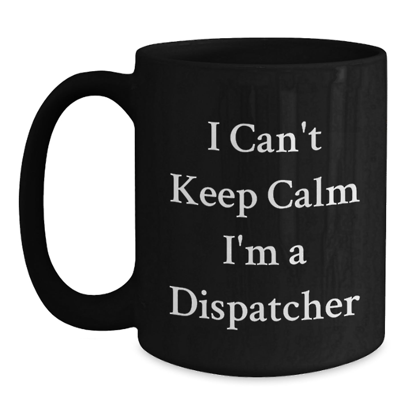 Fun Dispatcher Gifts for Men, Funny 'I Can't Keep Calm I'm A Dispatcher' Black Coffee Mugs for Christmas Unique Gifts from Friends - Main