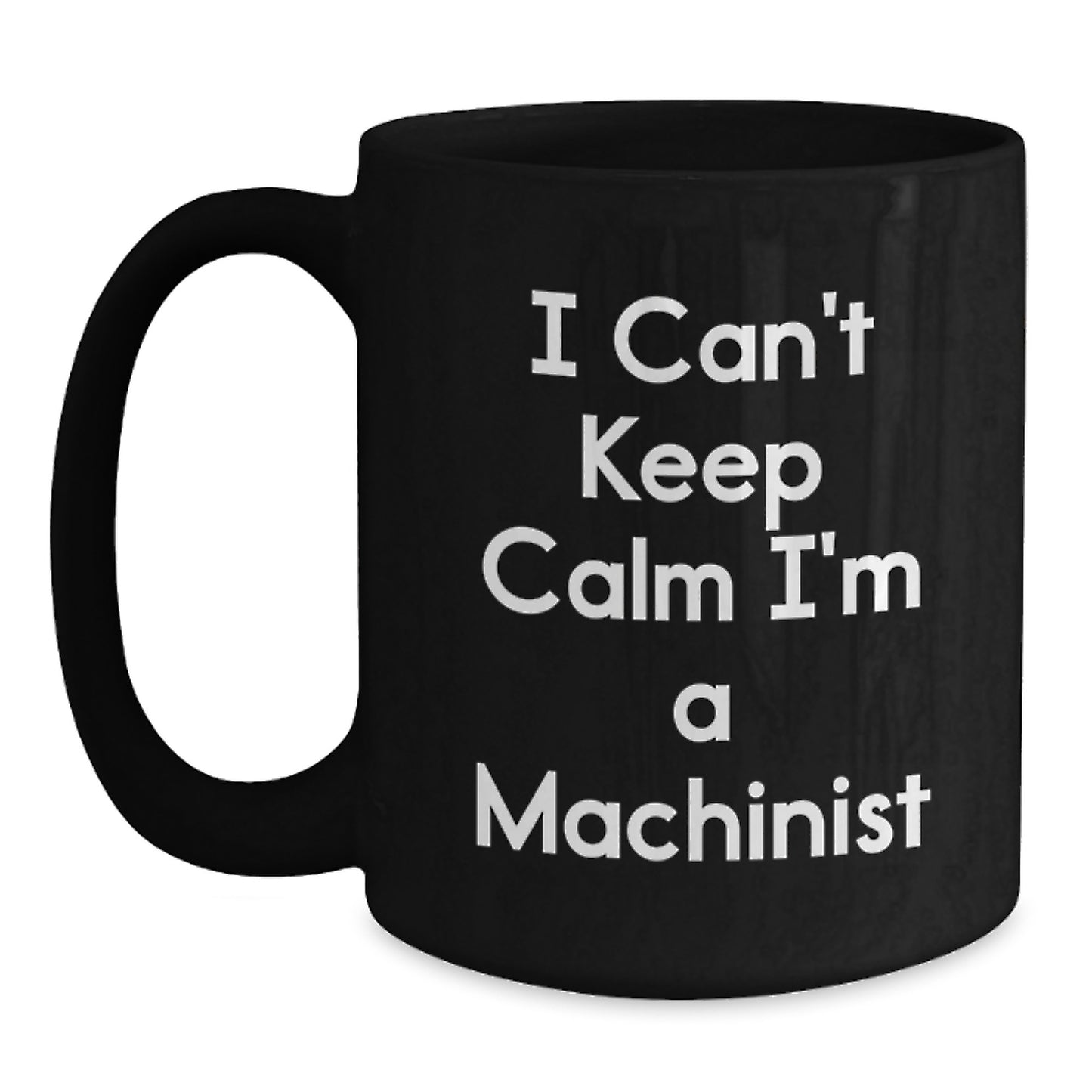 Funny Machinist Christmas Unique Gifts from Men for Machinist Friends, I Cant Keep Calm I'm A Machinist, Black Coffee Mug - Main