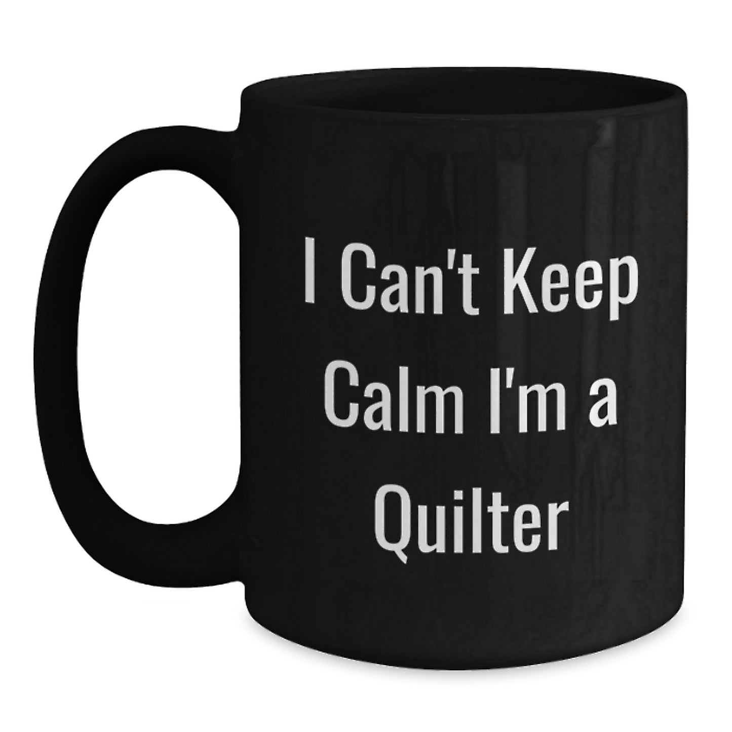 Funny Quilter Gifts for Friends and Family - I Can't Keep Calm I'm A Quilter Black Coffee Mug, Gifts from Men to Women, Unique Christmas Memorable Presents - Main