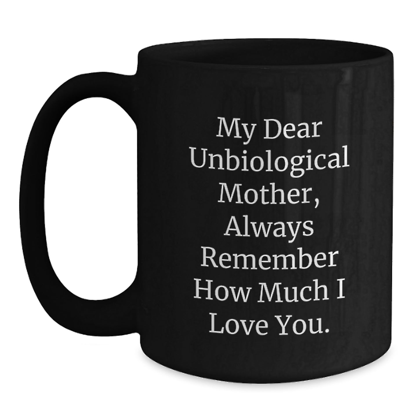 Funny Unbiological Mother Gifts from Men to Women on Christmas Unique Unbiological Mother Mugs with Quote Always Remember How Much I Love You. - Main