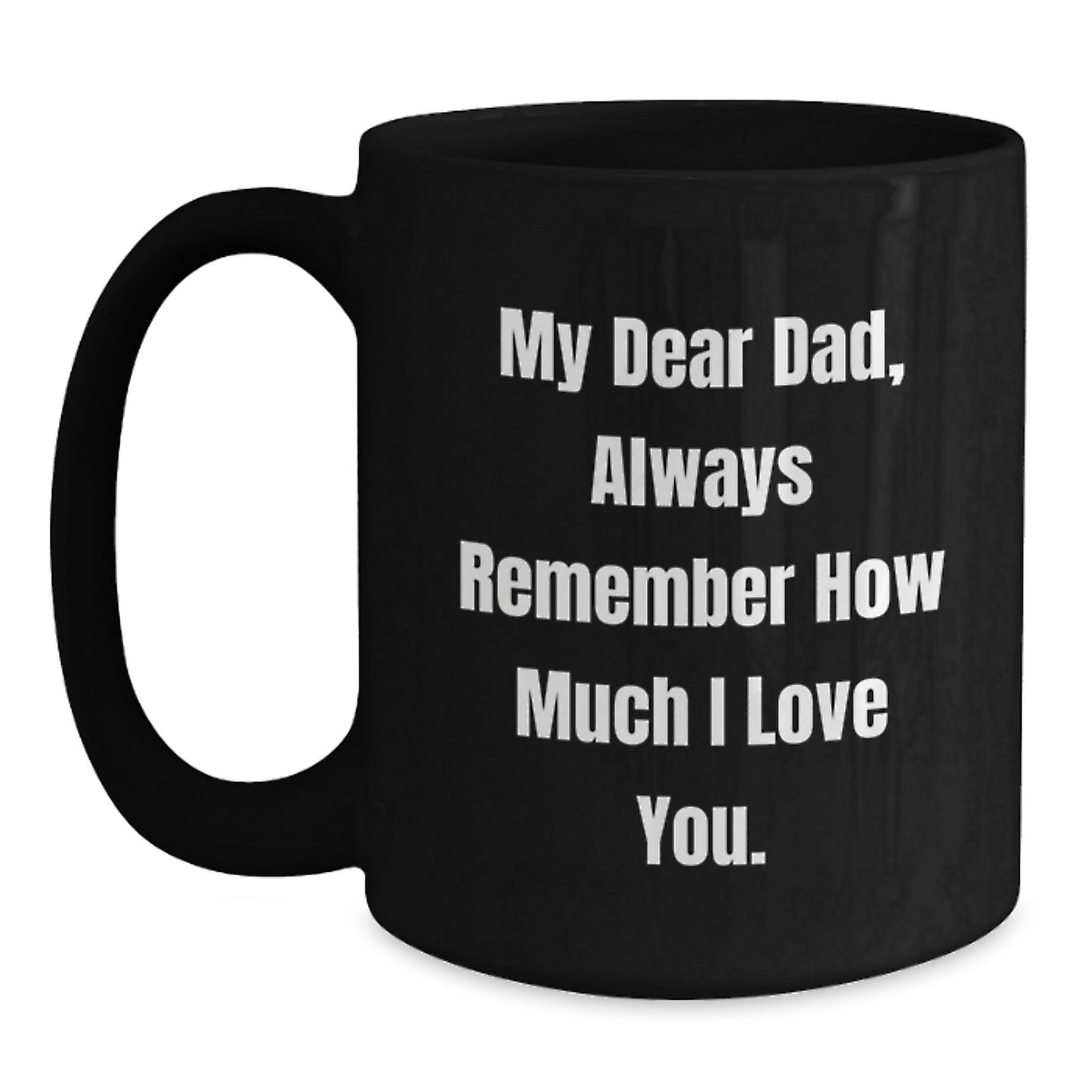 Funny Dad Gifts, Black Coffee Mugs, My Dear Dad Always Remember How Much I Love You Gifts from Family for Dad - Main