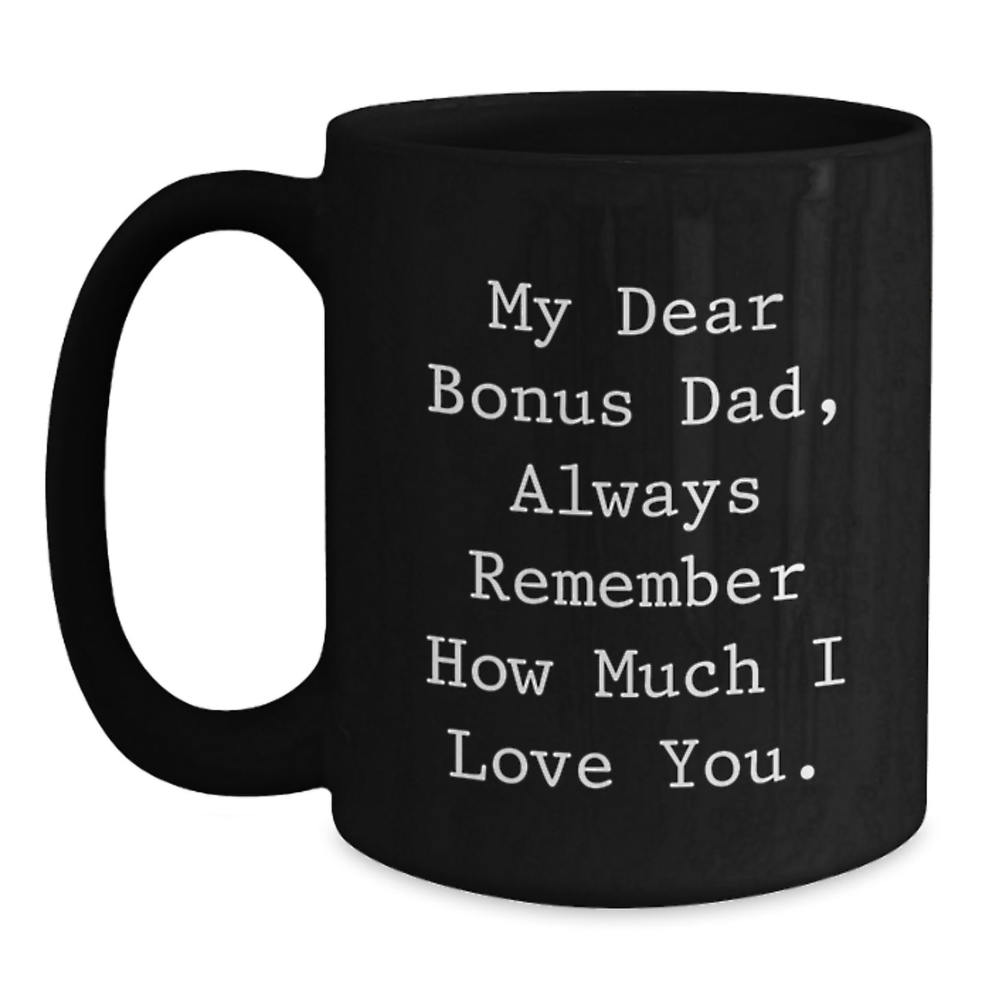 Funny Bonus Dad Gifts from Men to Dad, Unique Black Coffee Mug for Christmas Morning, 'My Dear Bonus Dad Always Remember How Much I Love You.' - Main