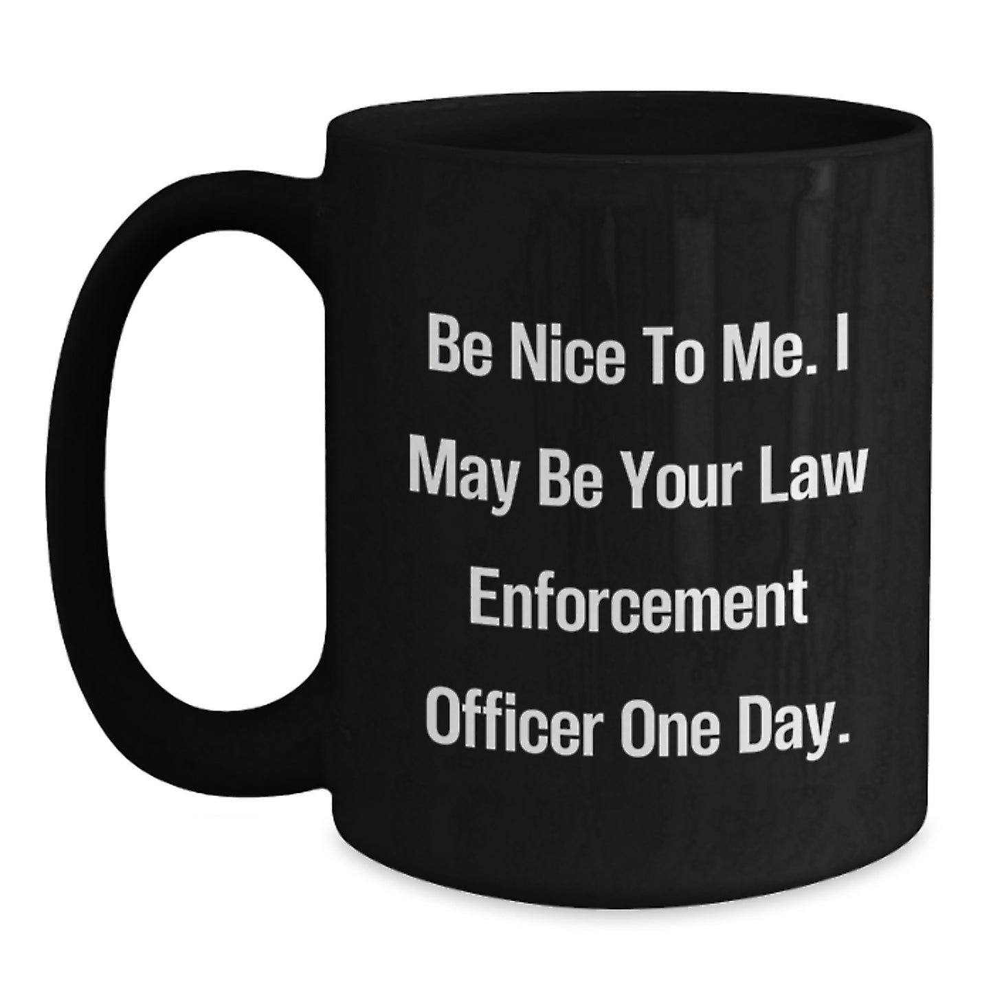 Funny Law Enforcement Officer Gifts for Men, Black Coffee Mug with Quote 'Be Nice To Me, I May Be Your Law Enforcement Officer One Day', Gifts from Family for Law Enforcement - Main
