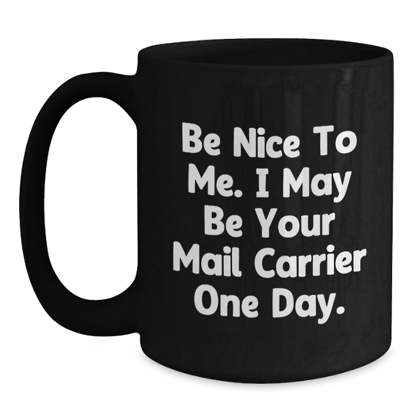 Funny Mail Carrier Gifts, Black Coffee Mug, Be Nice To Me I May Be Your Mail Carrier One Day, Christmas Unique Gifts - Main