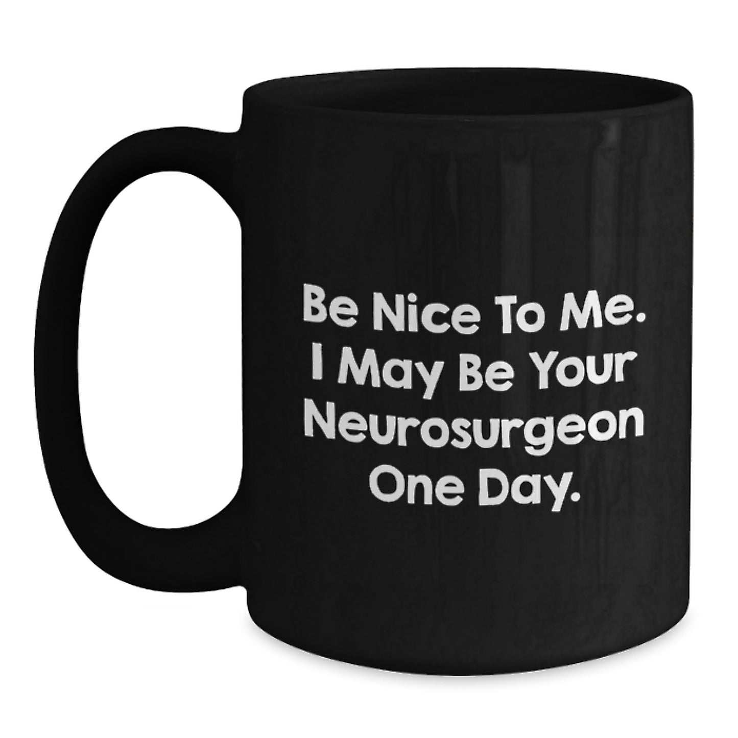 Funny Neurosurgeon Gifts for Him - Black Coffee Mug - Be Nice To Me, I May Be Your Neurosurgeon One Day. - Unique Christmas Memorable Presents for Neurosurgeon Men - Main