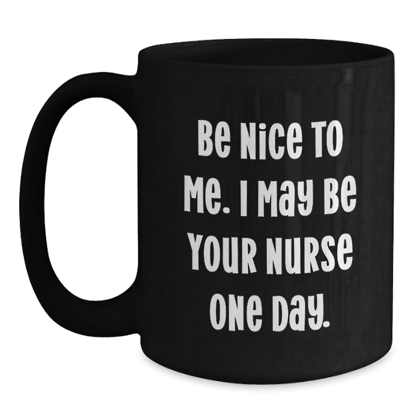 Funny Nurse Quotes Gifts from Friends and Family - Be Nice To Me I May Be Your Nurse One Day Black Coffee Mug for Christmas - Main