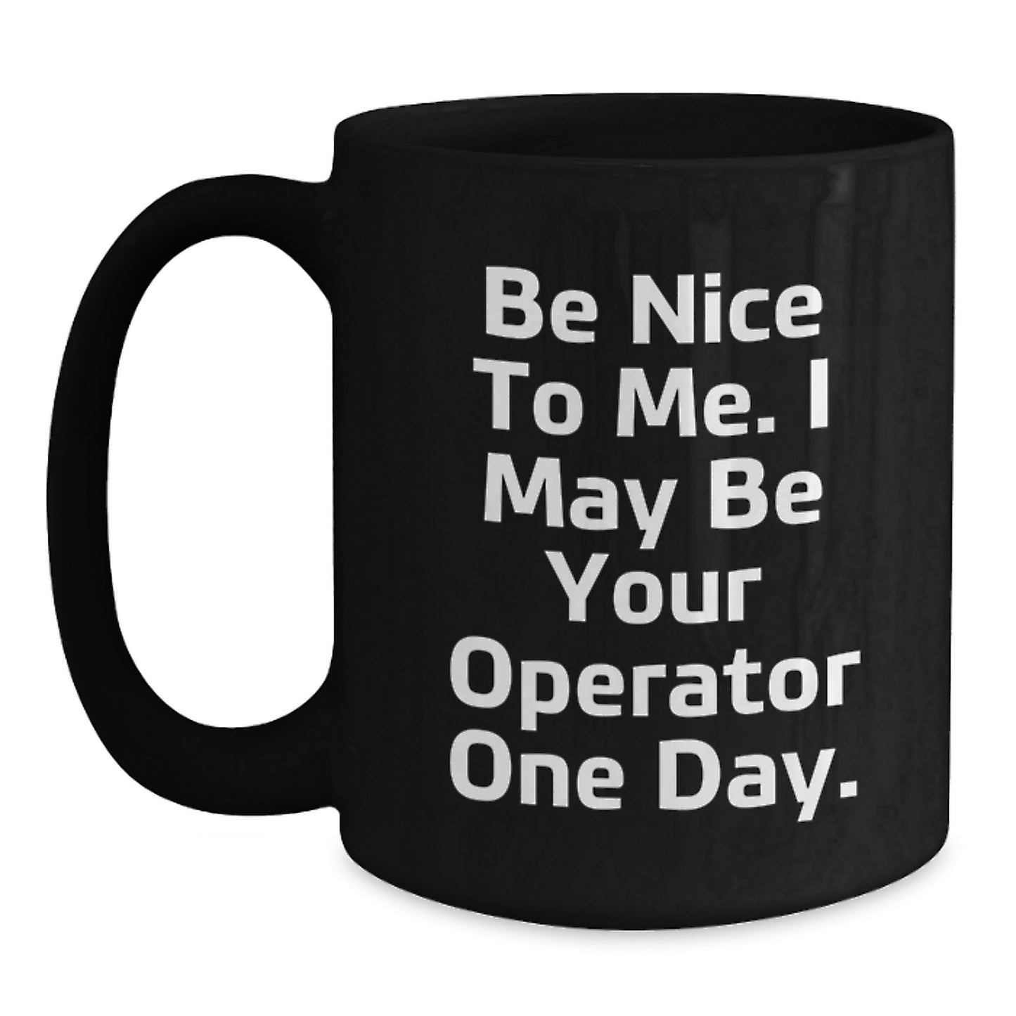 Funny Operator Gifts for Men, Women, Friends, Coworkers, or Family - Black Coffee Mug with Be Nice To Me. I May Be Your Operator One Day. Quote - Main