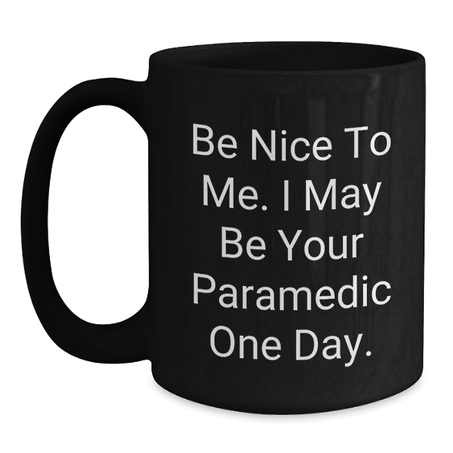 Funny Rescue Worker Gifts for Men - Black Coffee Mug, Inspirational Quote Be Nice To Me. I May Be Your Rescue Worker One Day. - Main