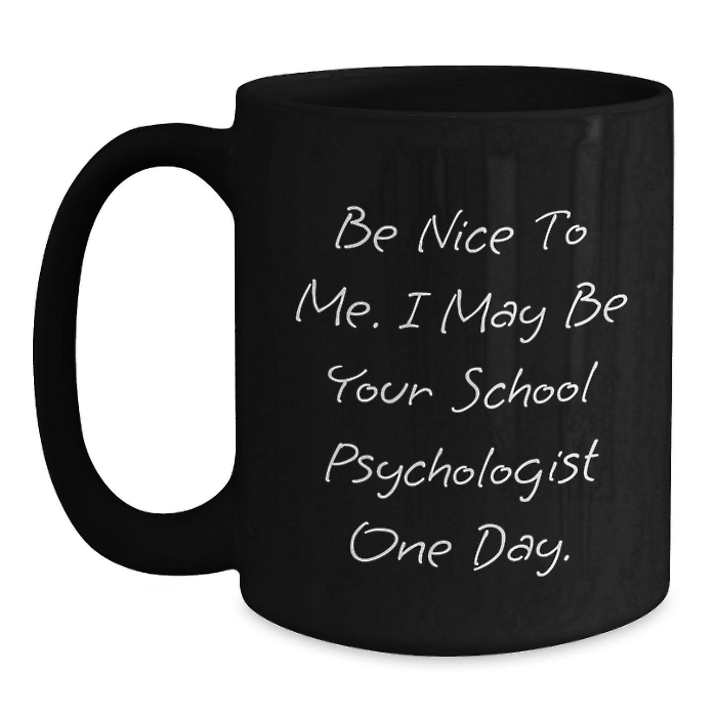 Funny School Psychologist Gifts from Friends - Be Nice to Me. I May Be Your School Psychologist One Day. Black Coffee Mug for Birthday - Main