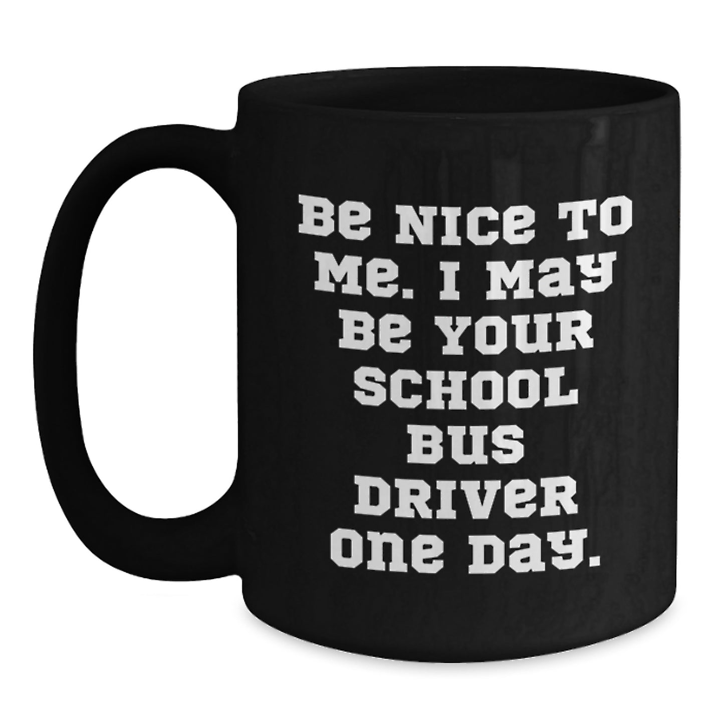 Funny School Bus Driver Gifts from Men for School Bus Drivers Black Coffee Mug, Christmas Unique Gifts for Family - Be Nice To Me. I May Be Your School Bus Driver One Day. - Main