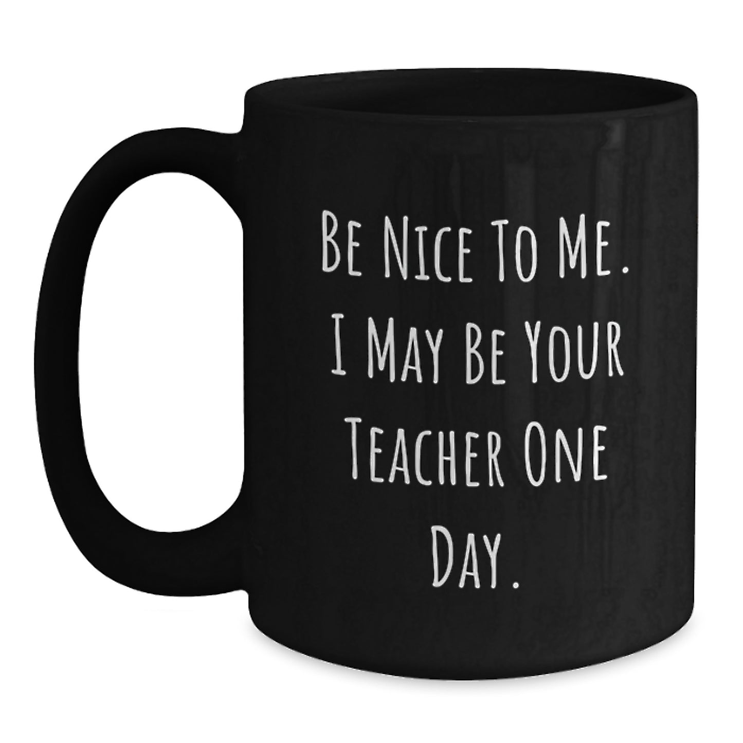 Funny Teacher Gifts, Black Coffee Mug with Inspirational Quote, Gifts from Friends, Teacher's Birthday Unique Gifts, 'Be Nice To Me. I May Be Your Teacher One Day.' - Main