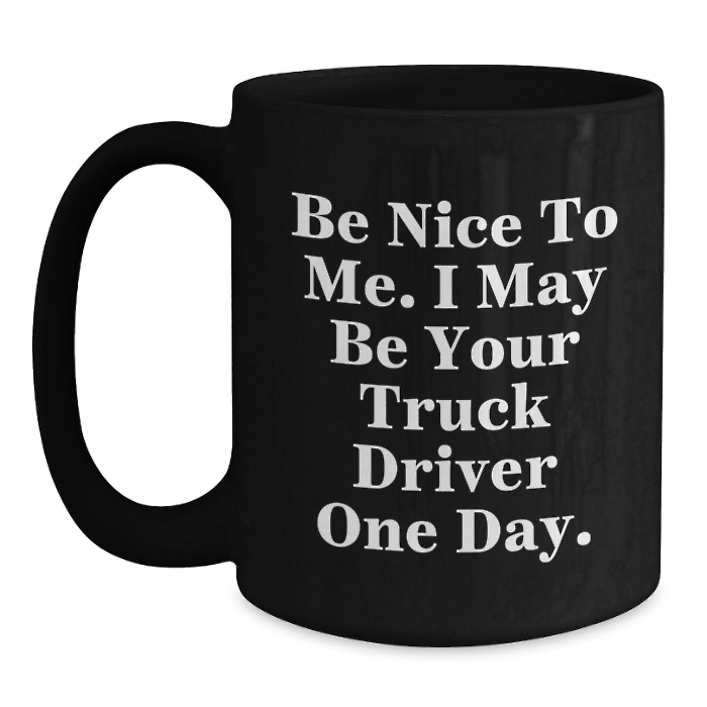 Funny Gifts for Truck Drivers - Be Nice To Me Ceramic Black Coffee Mug - Main