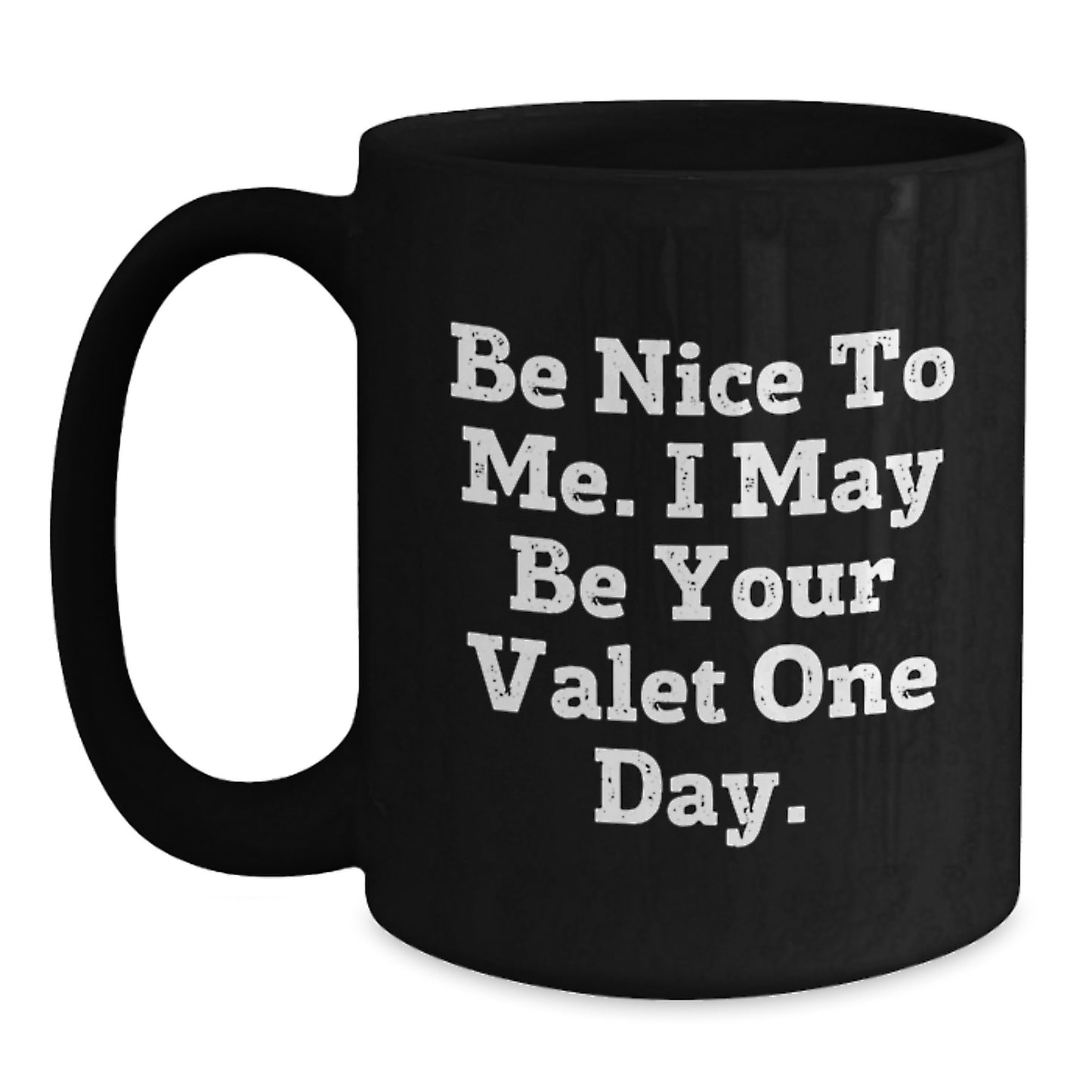 Funny Valet Gifts for Him, Be Nice to Me. I May Be Your Valet One Day. Black Coffee Mug, Birthday Unique Gifts from Friends - Main