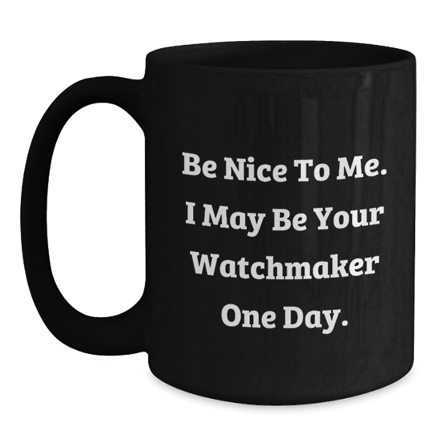 Funny Watchmaker Gift Ideas for Birthday, 'Be Nice To Me. I May Be Your Watchmaker One Day.' Quote on Black Coffee Mug, Gifts from Friends, Gifts for Watchmaker - Main