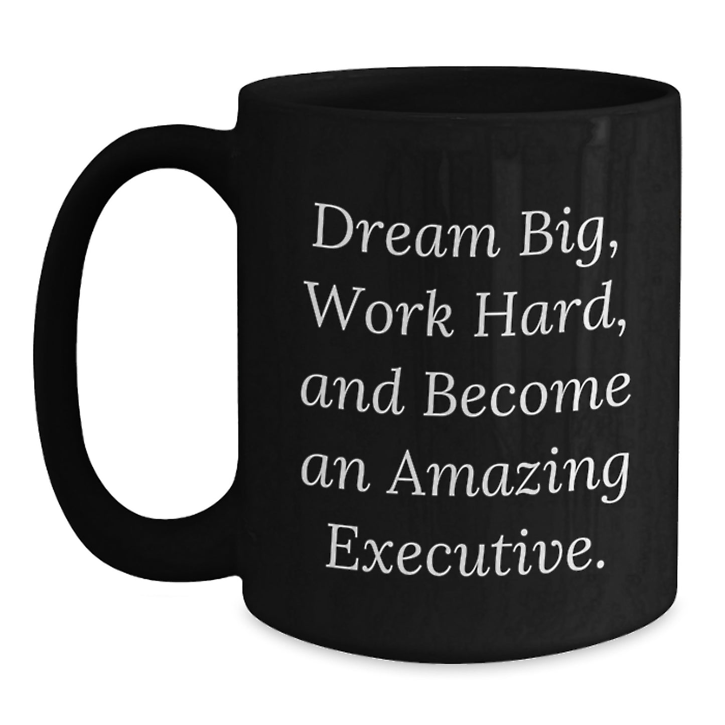 Executive Christmas Unique Gifts for Men - 'Dream Big, Work Hard, And Become An Amazing Executive.' Inspiring Black Coffee Mug - Main