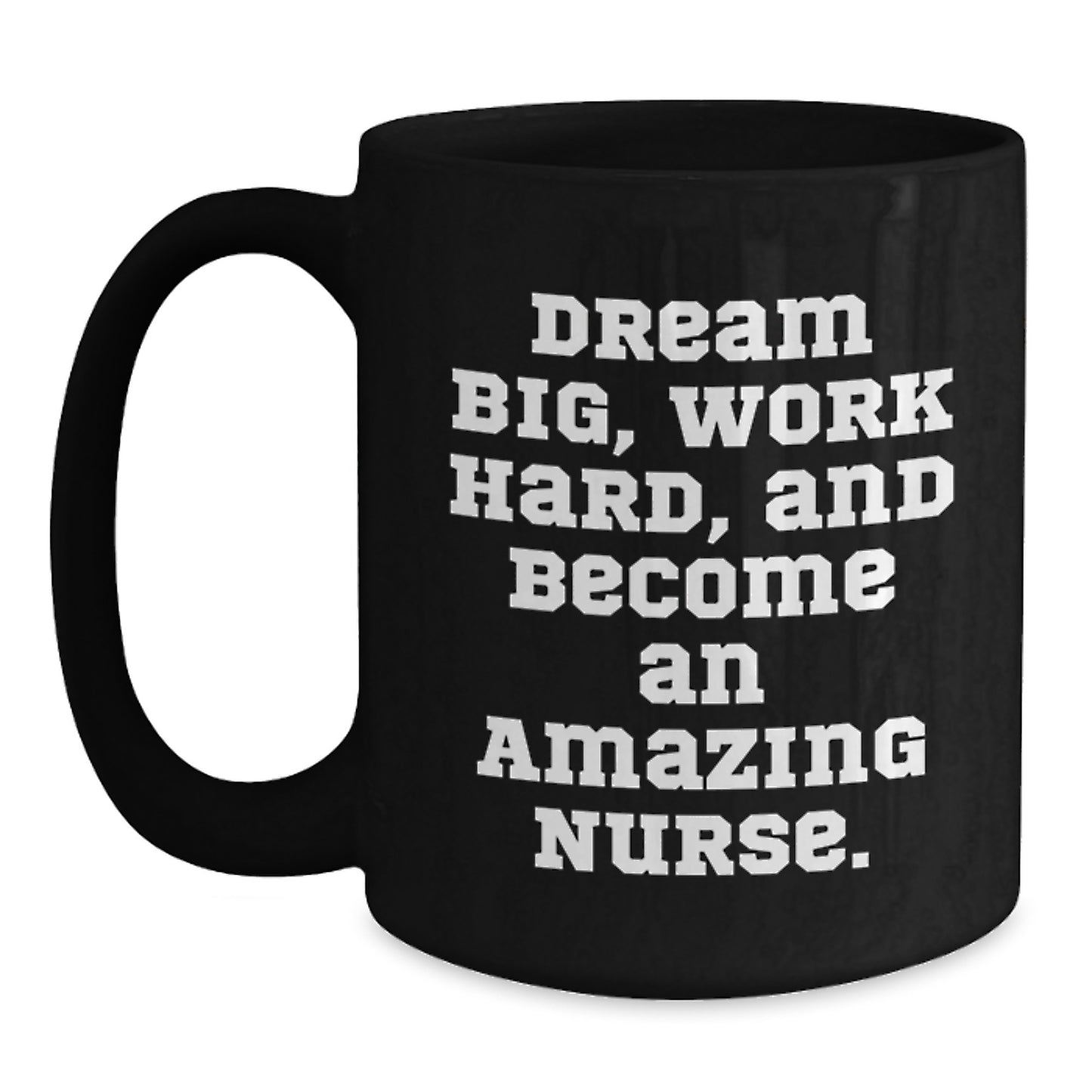 Inspirational Nurse Gifts from Friends for Christmas Unique Black Coffee Mug - Dream Big, Work Hard, And Become An Amazing Nurse. - Main