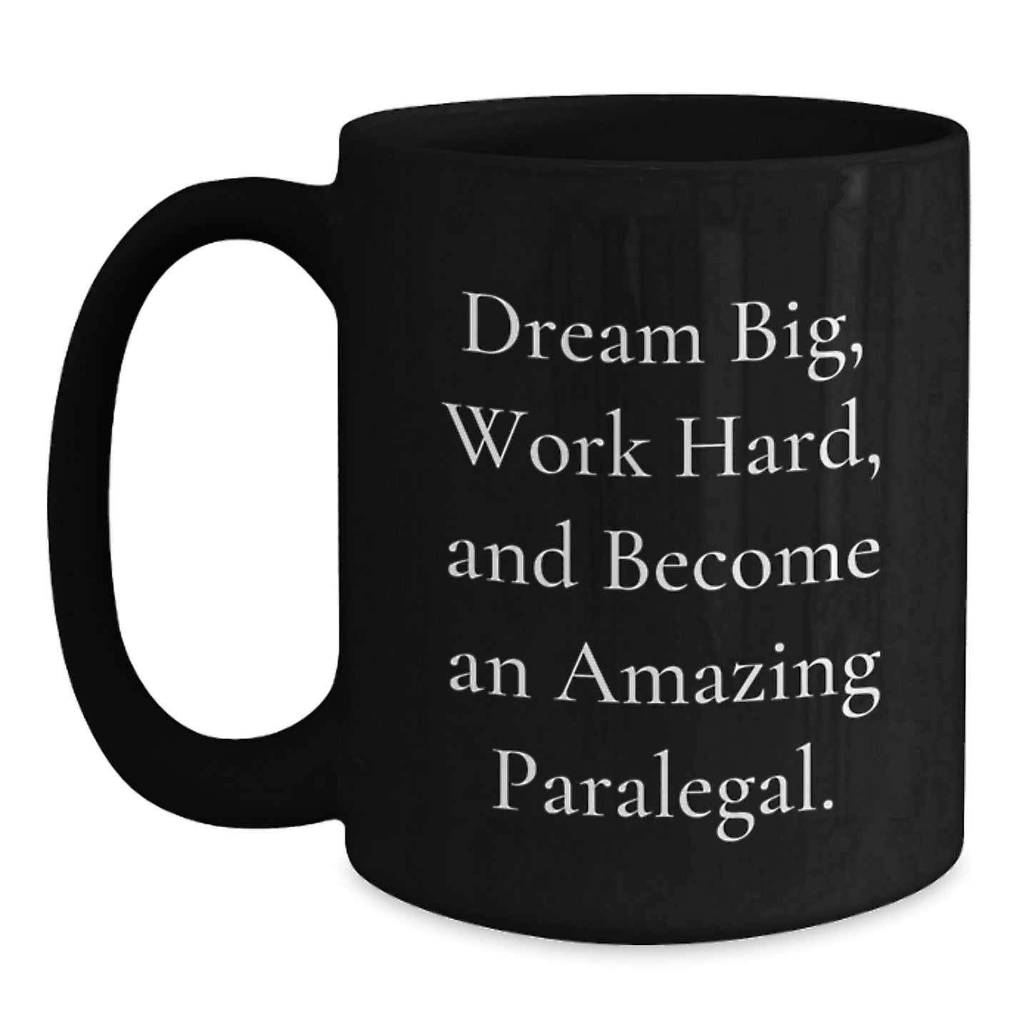 Gifts for Paralegal Friends from Family - Inspirational Black Coffee Mug - 'Dream Big, Work Hard, And Become An Amazing Paralegal.' - Main