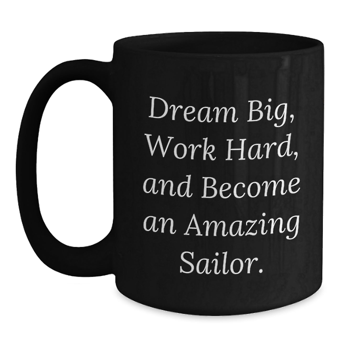 Inspirational Sailor Gifts from Men to Men Funny Black Coffee Mugs, Dream Big Work Hard Become Amazing Sailor Christmas Unique Gifts, Black Coffee Mug for Sailors - Main