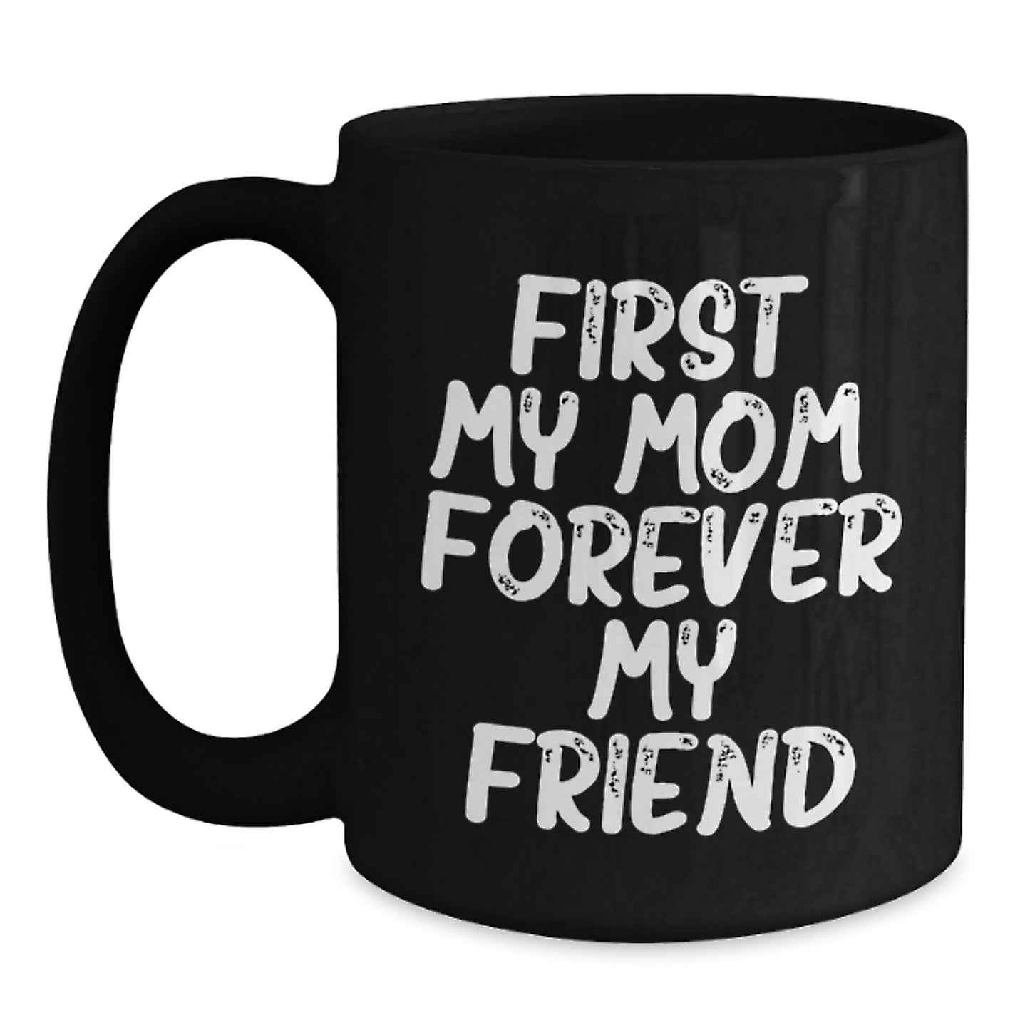 Funny Mom Gifts from Men, Black Coffee Mug, 'First My Mom, Forever My Friend' Quote, Christmas Unique Gifts for Mom - Main