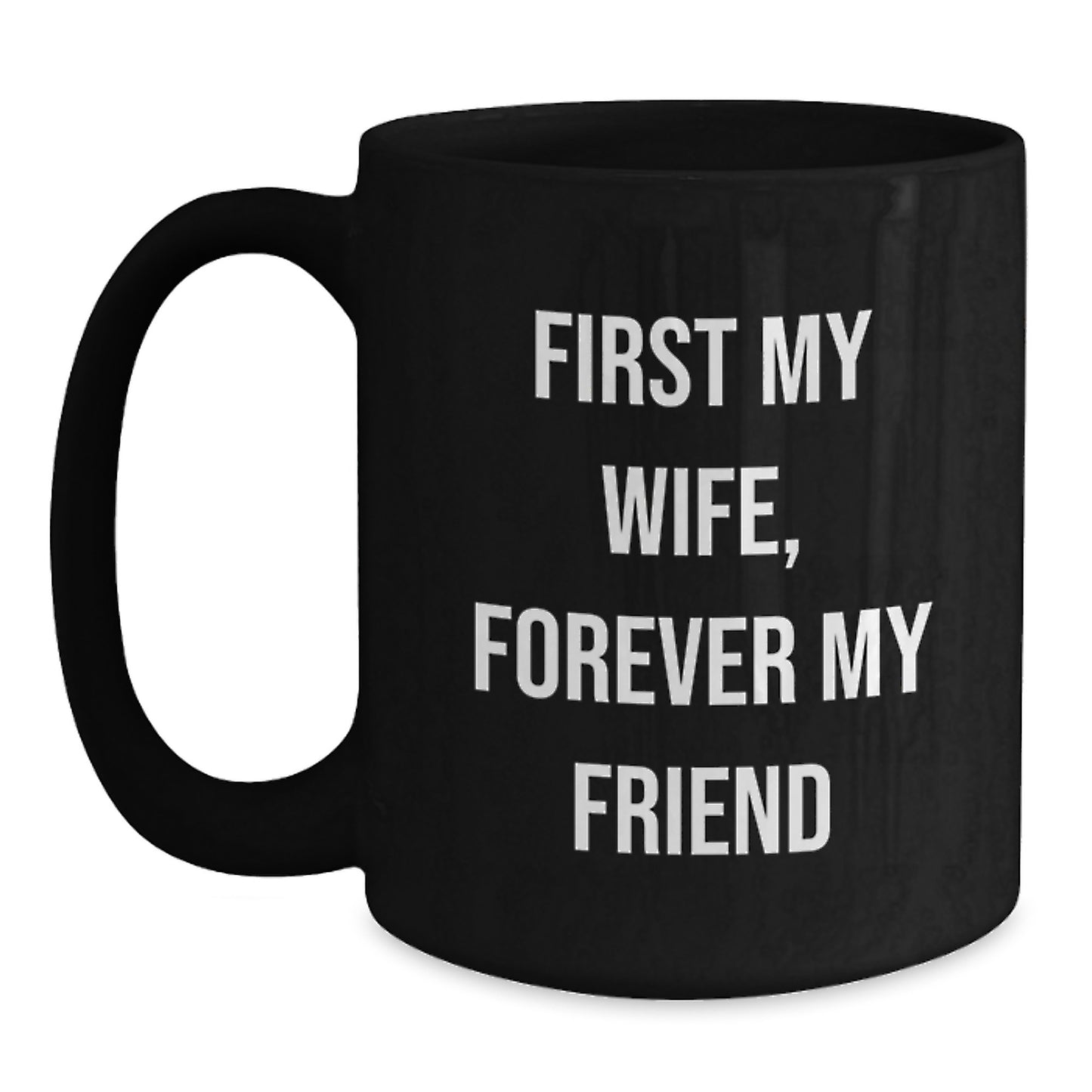 Funny Wife Gifts from Men, Black Coffee Mug with First My Wife, Forever My Friend Quote, Unique Christmas Unique Gifts for Wife - Main