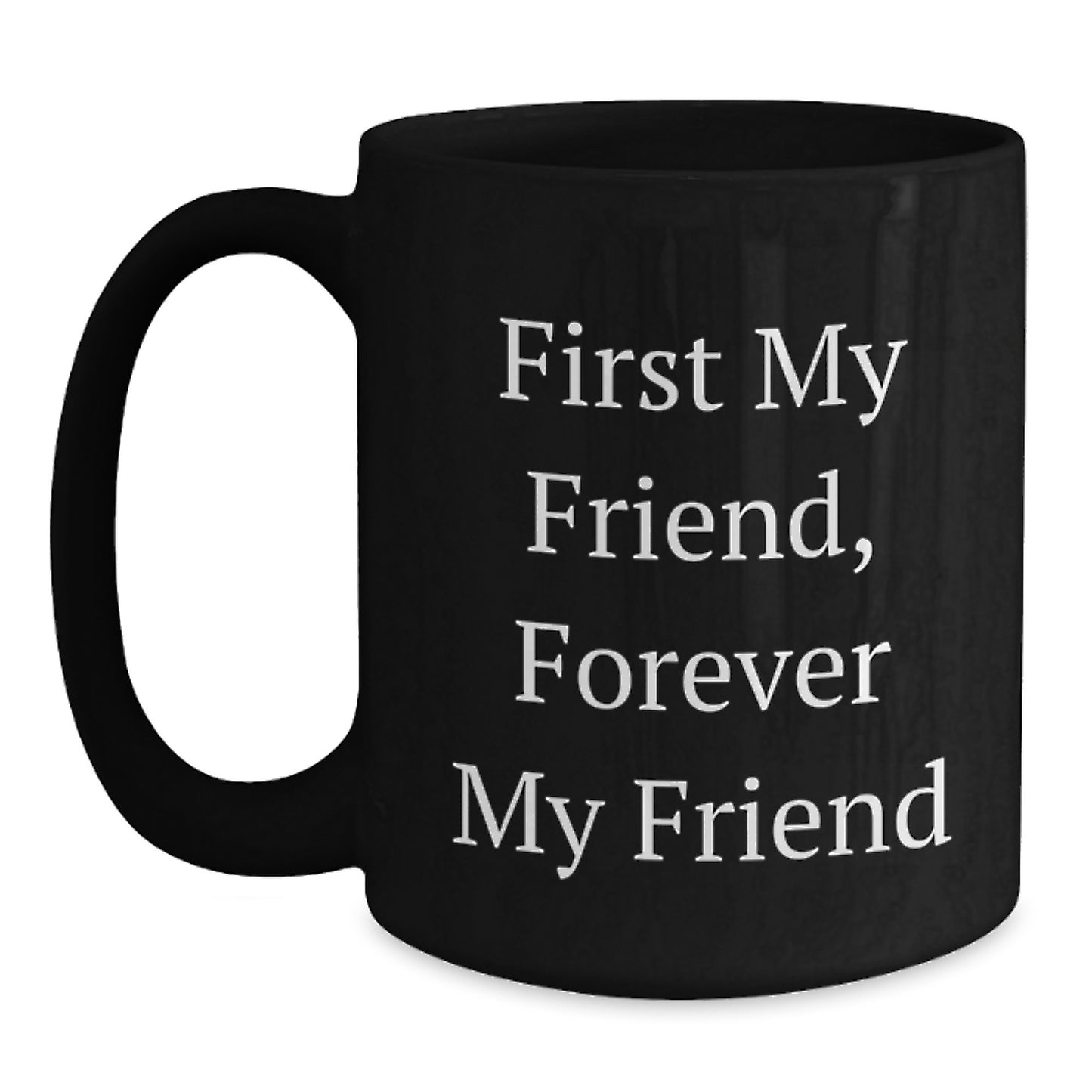 Gifts for Friends, Funny Quote Mugs, First My Friend, Forever My Friend, Black Coffee Mug, Christmas Unique Gifts from Friends - Main