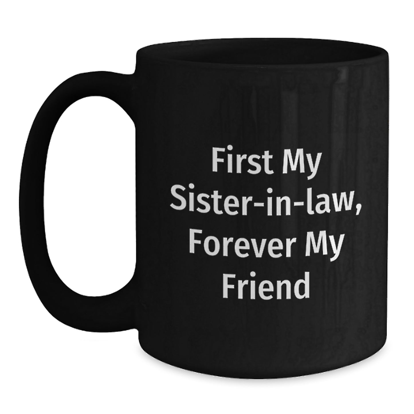 Funny Sister-in-law Gifts from Men or Women, Unique Black Coffee Mugs for Sister-in-law, First My Sister-in-law, Forever My Friend - Main