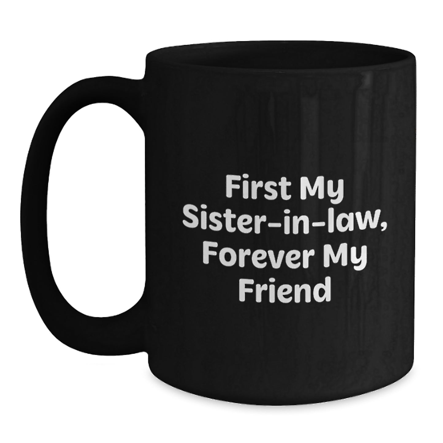Funny Sister-in-law Gifts, Black Coffee Mug, 'First My Sister-in-law, Forever My Friend' Quote, Christmas Unique Gifts from Men to Sisters - Main