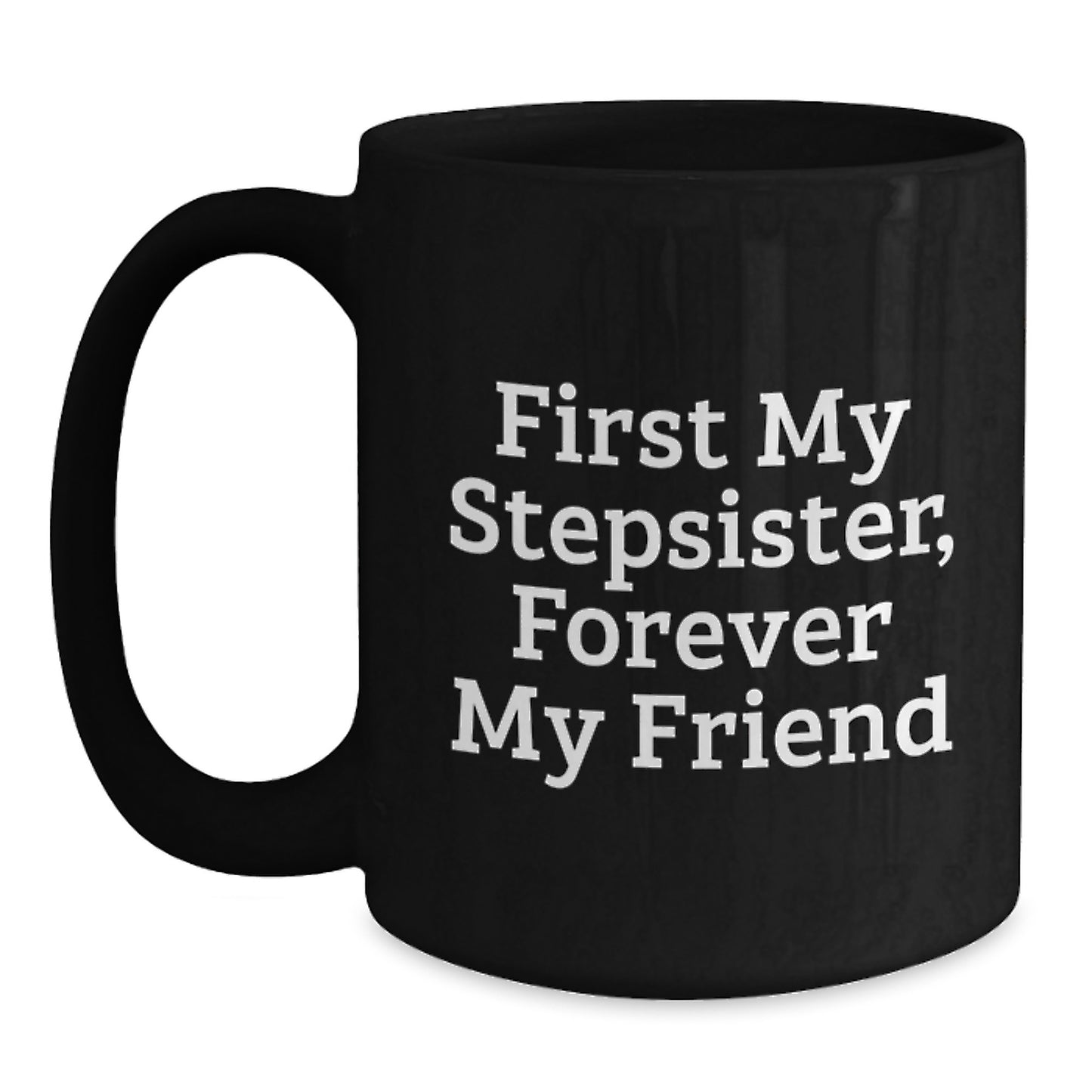 Funny Stepsister Gifts from Men, Women, or Friends - 'First My Stepsister, Forever My Friend' Christmas Unique Mugs for Stepsister, Black Coffee Mug - Main