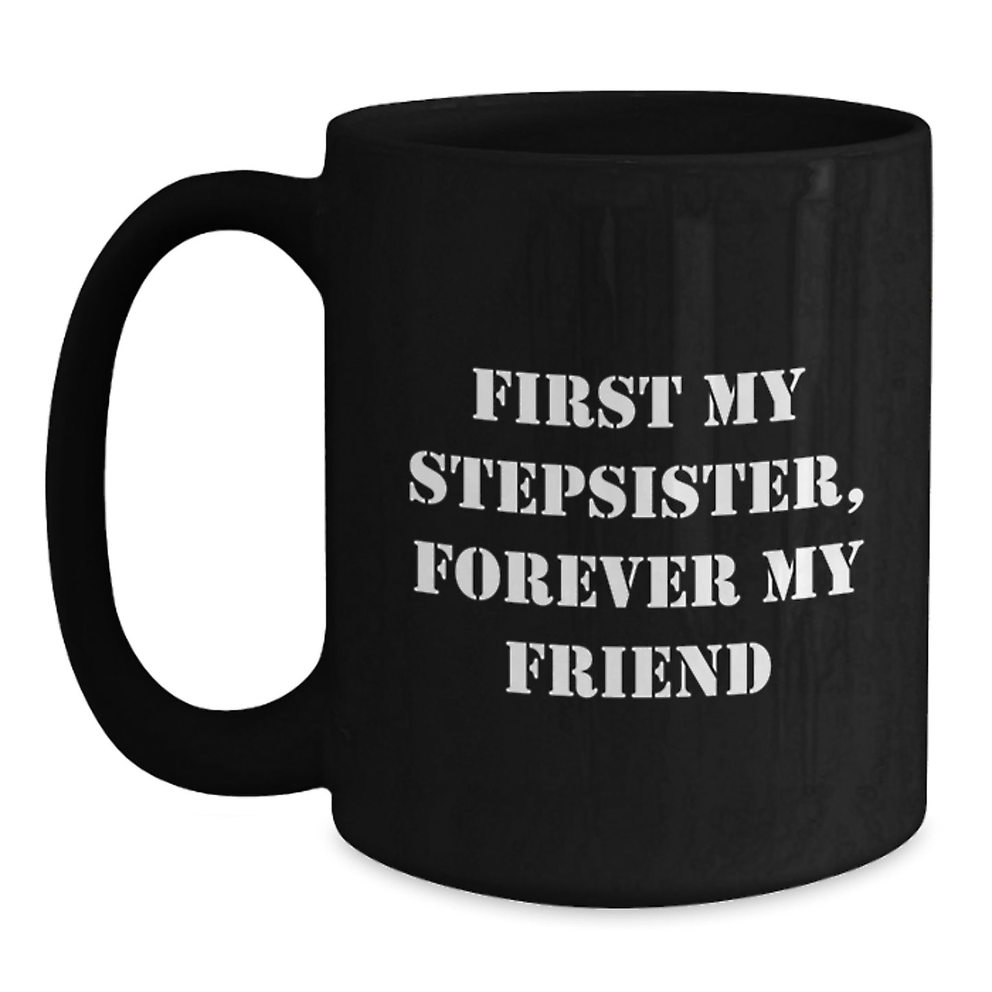 Funny Stepsister Gifts from Men, Women, Friends, to Stepsister, Black Coffee Mug, First My Stepsister, Forever My Friend, Christmas Unique Gifts - Main