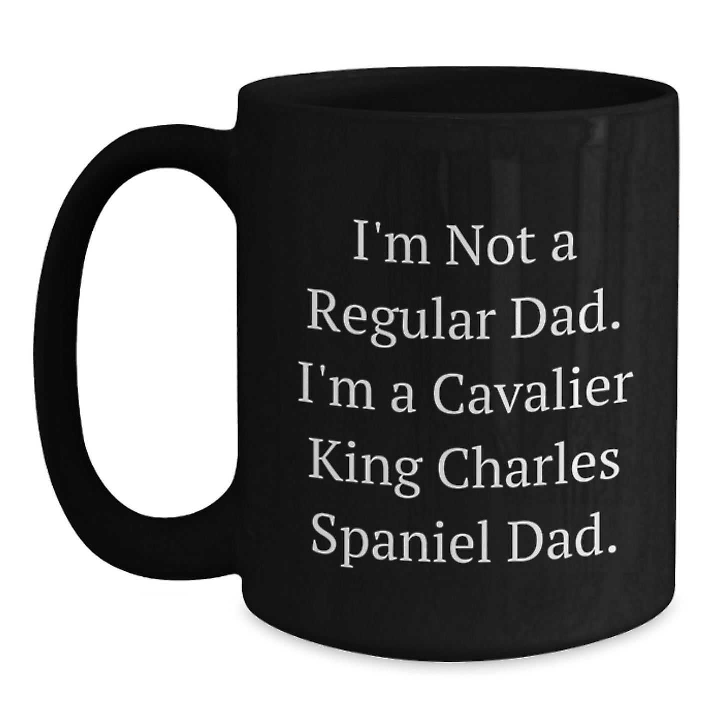 Funny Gifts for Cavalier King Charles Spaniel Dog Lovers, I'm Not A Regular Dad. I'm A Cavalier King Charles Spaniel Dad. Black Coffee Mug - Main
