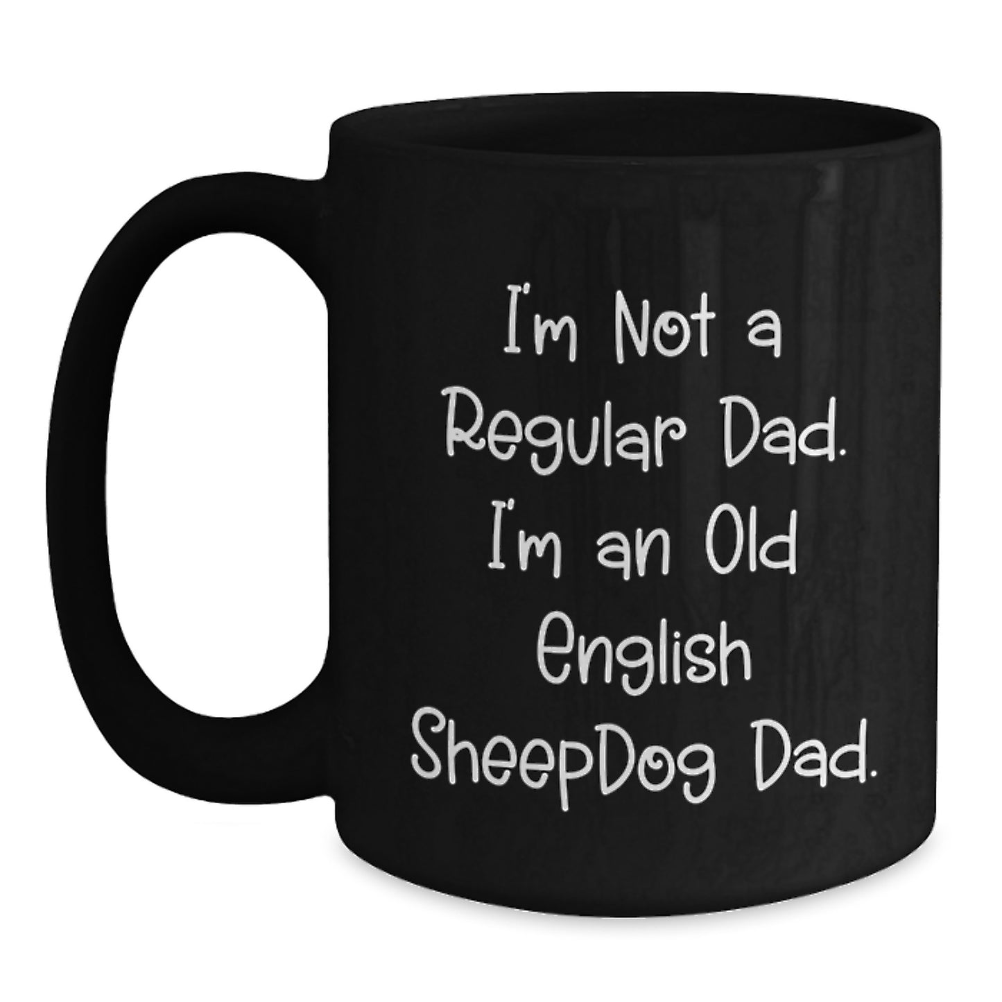 Old English Sheepdog Dad Black Coffee Mug, Funny Birthday Unique Gifts from Men to Friends, 'I'm Not A Regular Dad, I'm An Old English Sheepdog Dad' Quote, 11oz or 15oz, Microwave and Dishwasher Safe - Main