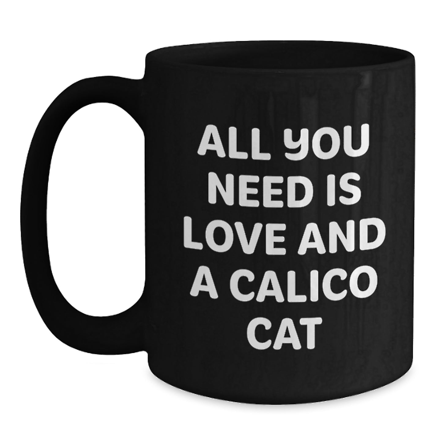 Funny Calico Cat Gifts, Encouragement Mugs for Calico Cat Lovers, Black Coffee Mugs with Quote 'All You Need Is Love And A Calico Cat', Gifts from Women to Friends on Birthday - Main