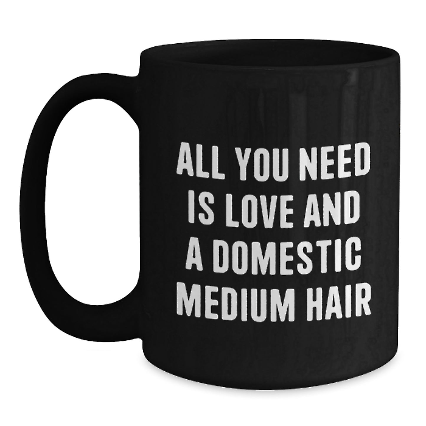 Funny Domestic Medium Hair Cat Lover Gifts from Friends for Christmas Unique Mugs - All You Need Is Love And A Domestic Medium Hair Black Coffee Mug - Main