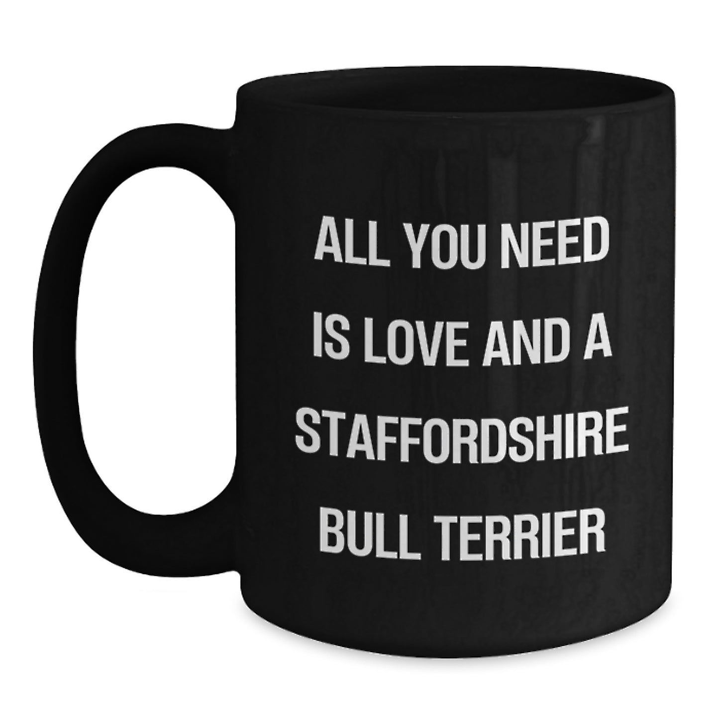 Funny Staffordshire Bull Terrier Dog Gifts from Friends for Birthday - All You Need Is Love And A Staffordshire Bull Terrier, Black Coffee Mug - Main