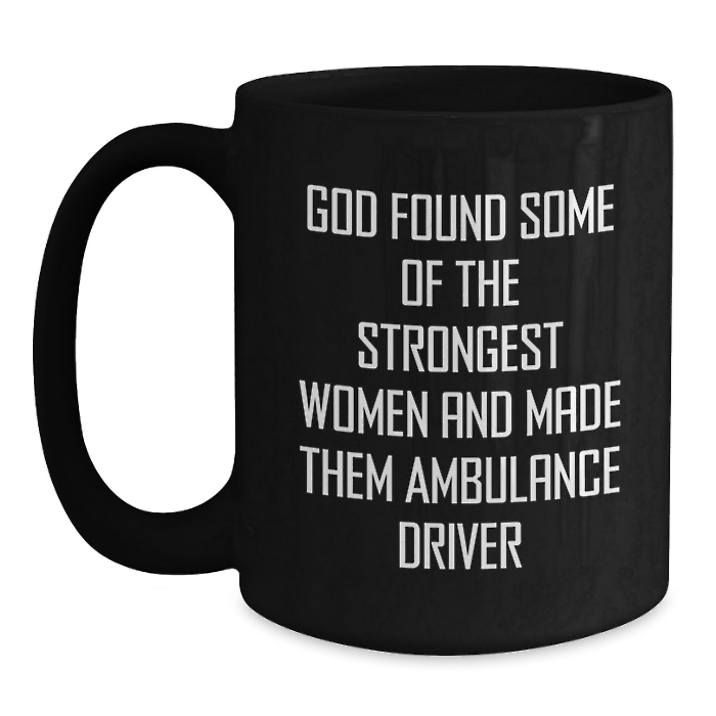 Funny Ambulance Driver Gifts from Men - God Found Some Of The Strongest Women And Made Them Ambulance Driver - Black Coffee Mug for Ambulance Driver's Birthday - Main