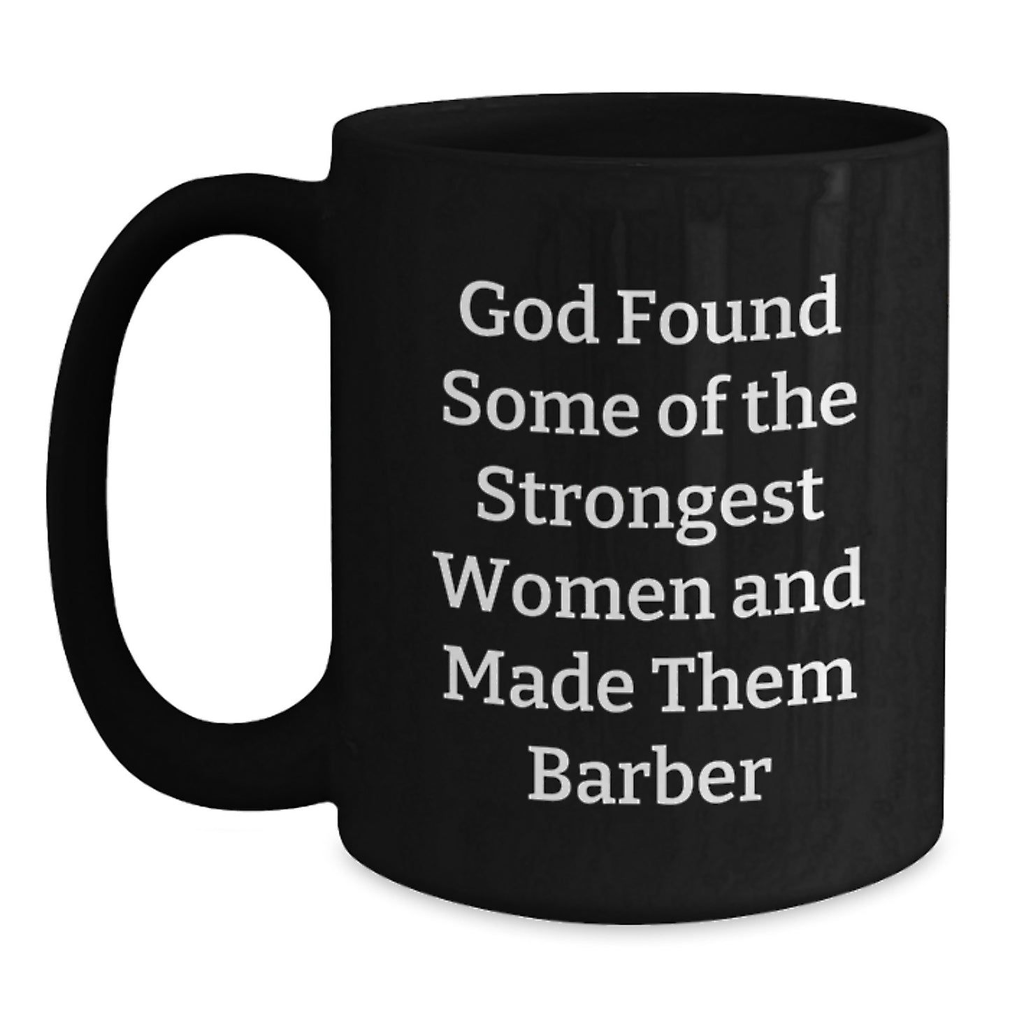Funny Barber Gifts for Men, Unique Black Coffee Mugs with Inspirational Quote 'God Found Some Of The Strongest Women And Made Them Barber' - Main