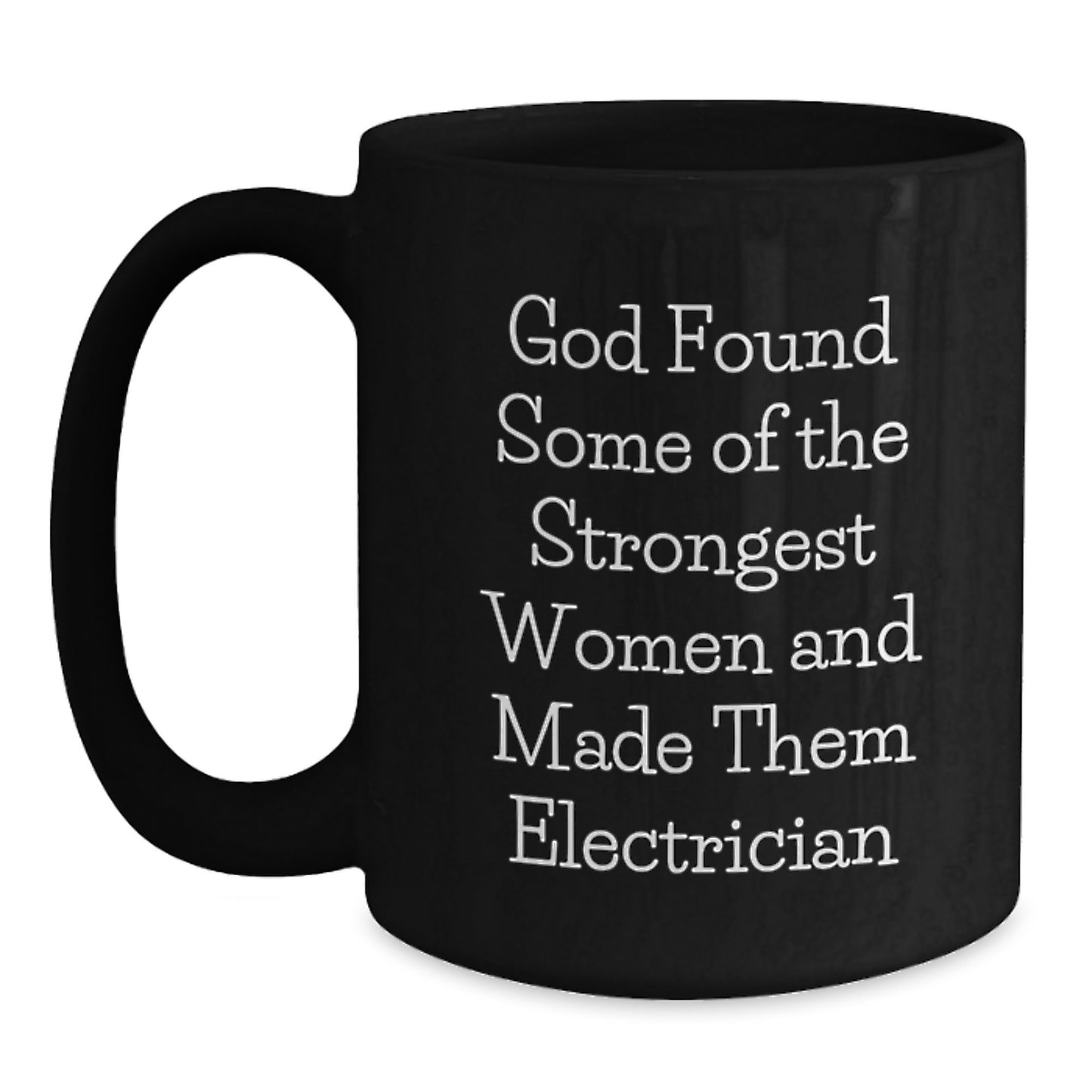 Funny Electrician Gifts from Men to Friends and Family, Unique Black Coffee Mug for Electrician Women, Inspirational Quote 'God Found Some Of The Strongest Women And Made Them Electrician' - Main