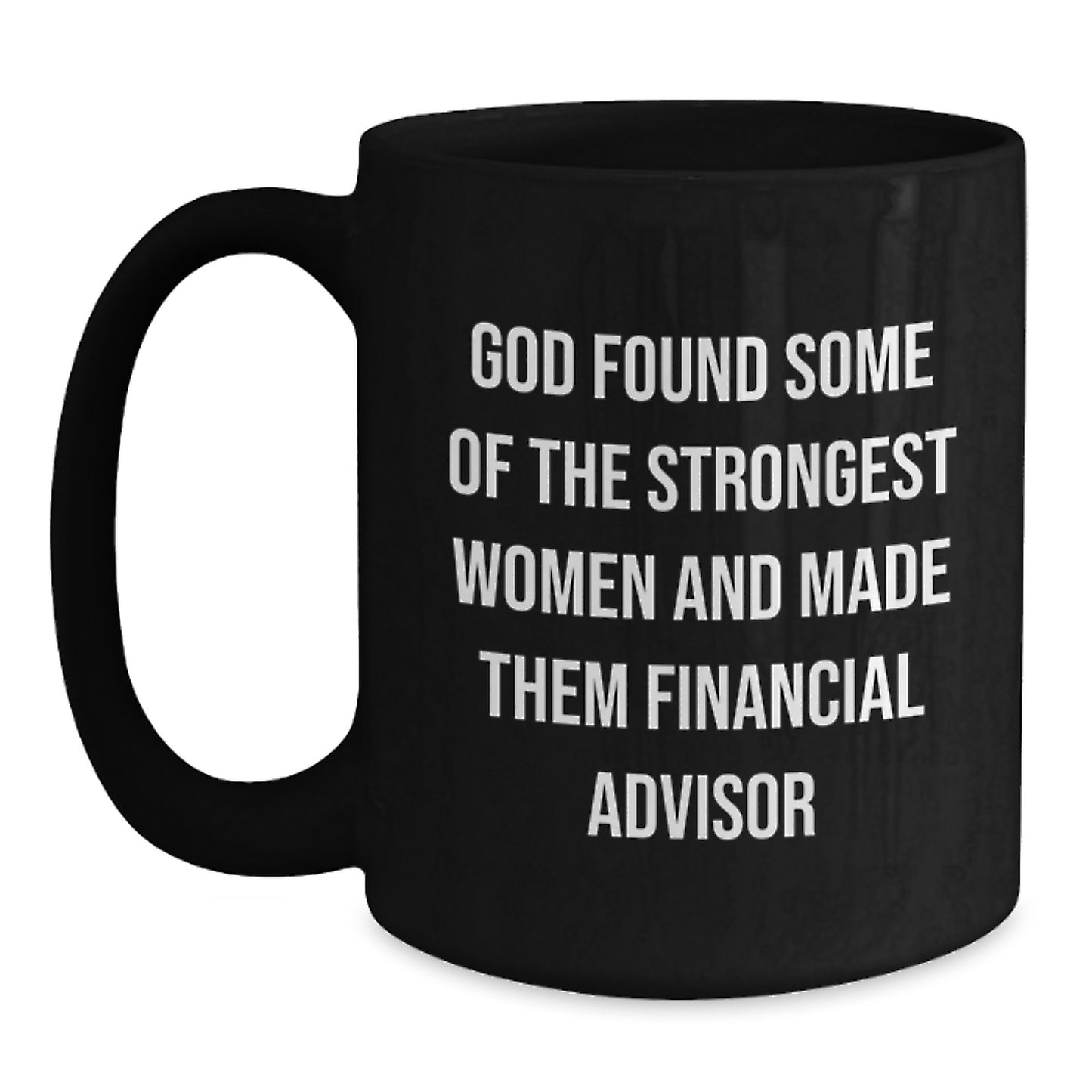 Funny Financial Advisor Gifts from Women to Friends - Black Coffee Mug 'God Found Some Of The Strongest Women And Made Them Financial Advisor' Christmas Unique - Main