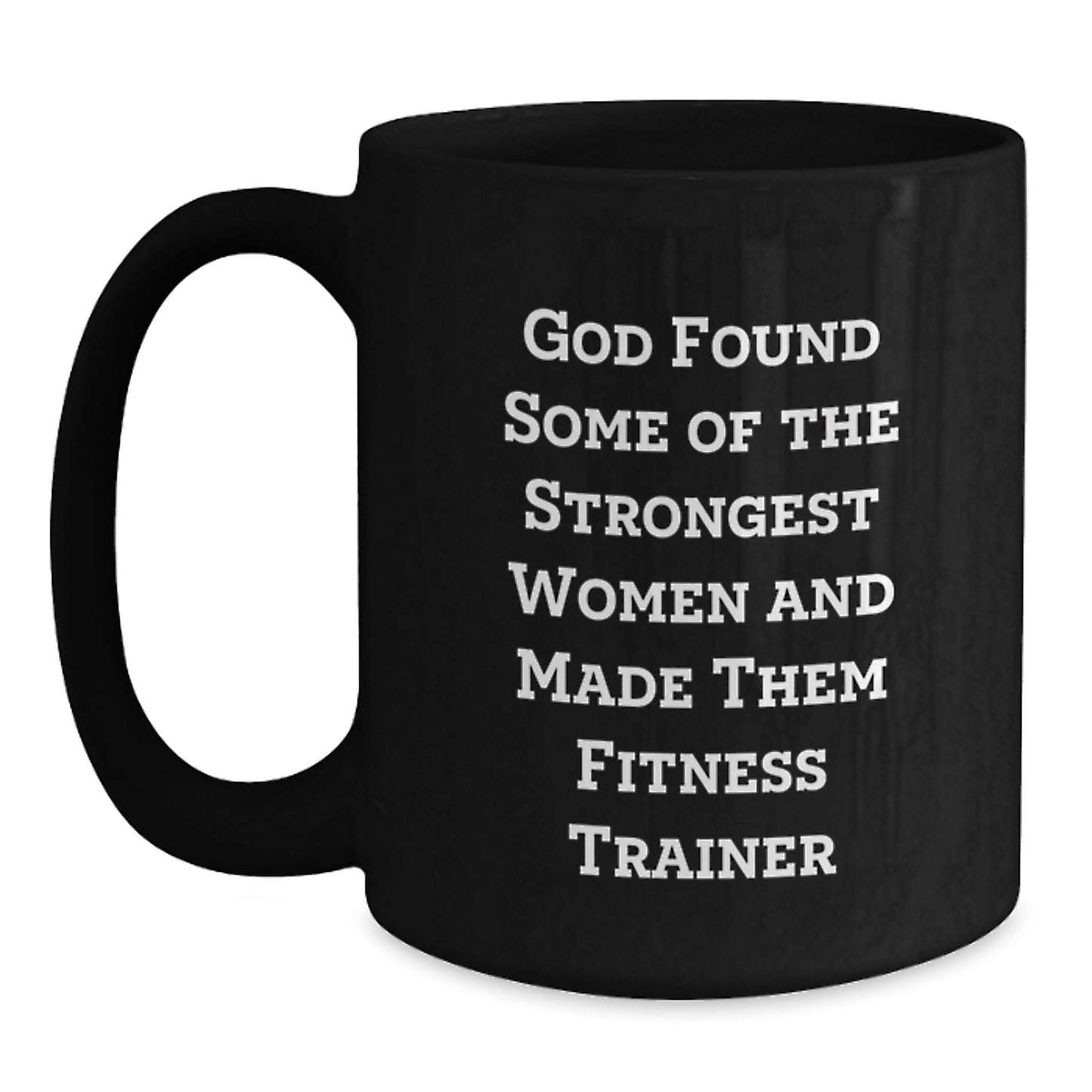Funny Fitness Trainer Christmas Unique Gifts from Family, Friends, Coworkers to Women, Men, Fitness Trainers, Black Coffee Mug, God Found Strongest Women Made Them Fitness Trainers - Main
