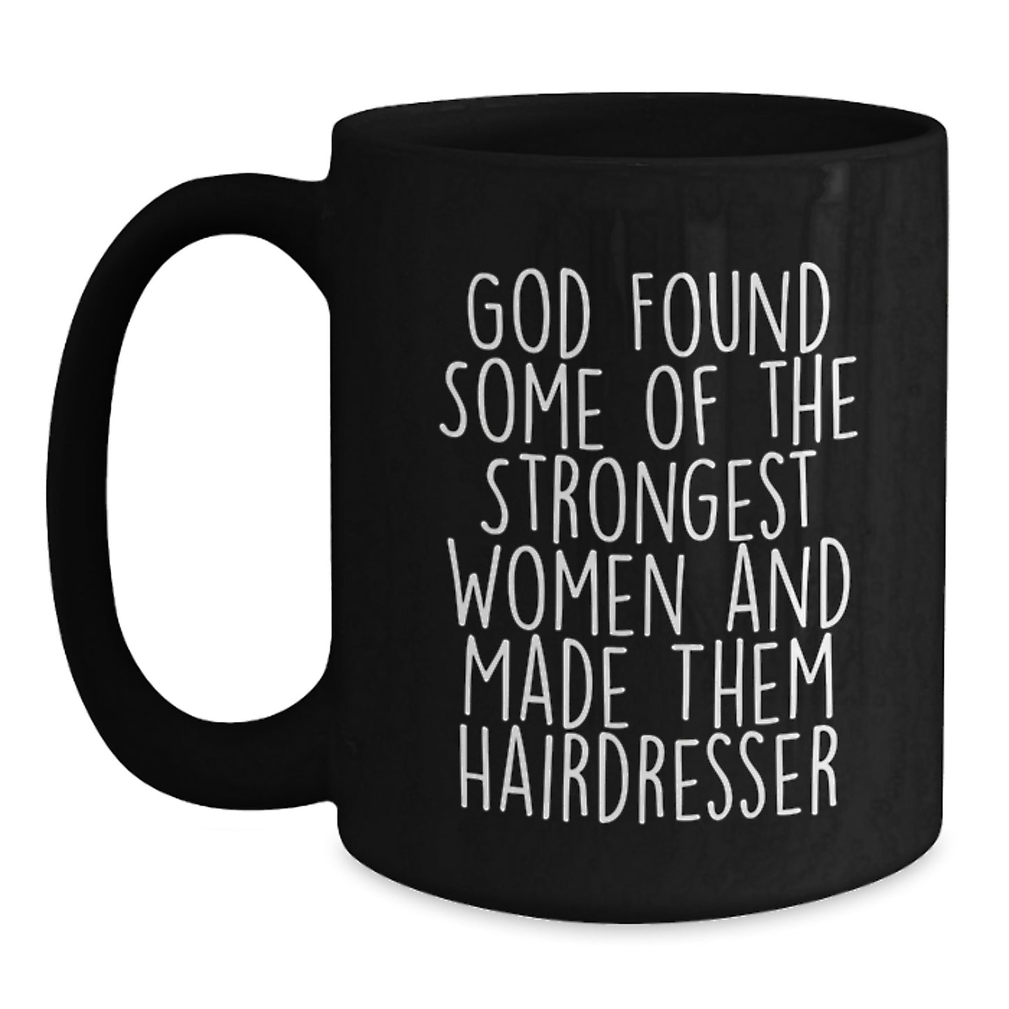 Funny Hairdresser Gifts from Friends for Christmas Unique Black Coffee Mug Inspired by 'God Found Some Of The Strongest Women And Made Them Hairdresser' - Main