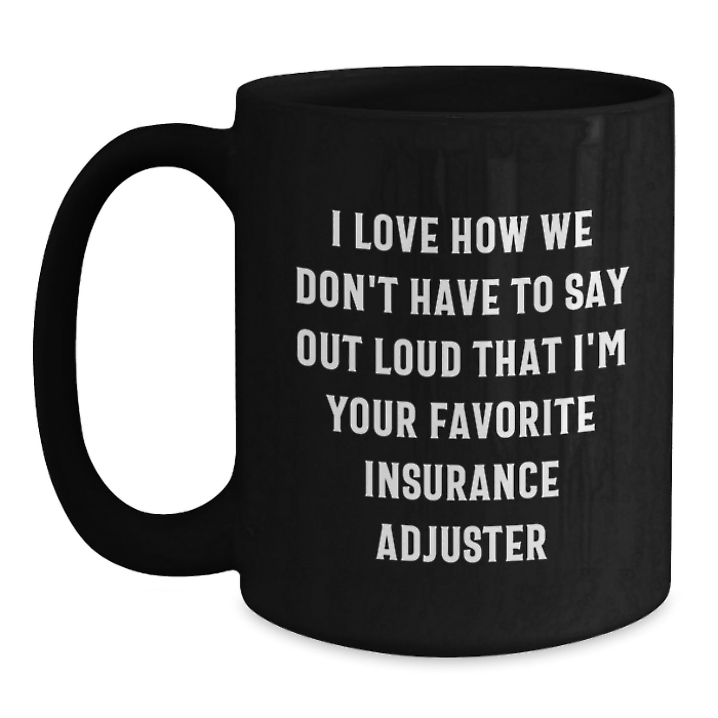 Funny Insurance Adjuster Gifts from Friends, Christmas Unique Gifts for Men or Women, Black Coffee Mug, I Love How We Don't Have To Say Out Loud That I'm Your Favorite Insurance Adjuster - Main